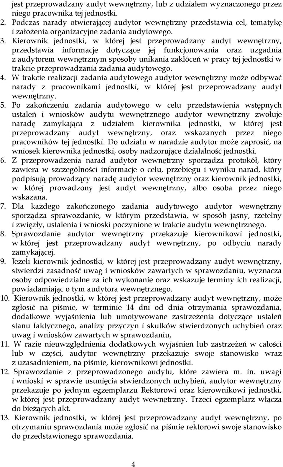 Kierownik jednostki, w której jest przeprowadzany audyt wewnętrzny, przedstawia informacje dotyczące jej funkcjonowania oraz uzgadnia z audytorem wewnętrznym sposoby unikania zakłóceń w pracy tej