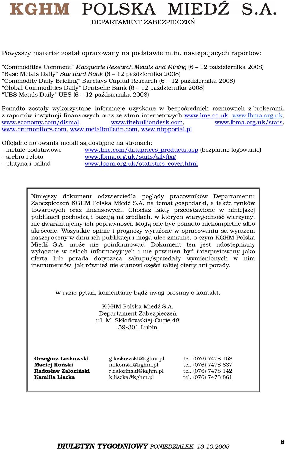 Capital Research (6 12 października 2008) Global Commodities Daily Deutsche Bank (6 12 października 2008) UBS Metals Daily UBS (6 12 października 2008) Ponadto zostały wykorzystane informacje