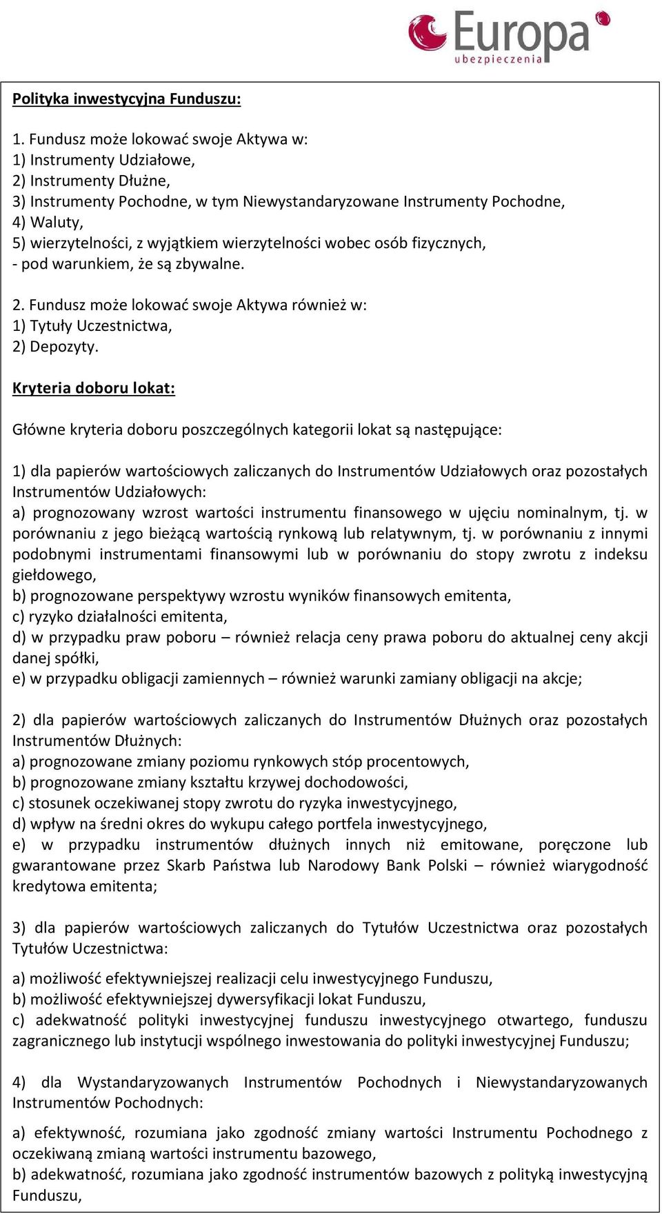 wyjątkiem wierzytelności wobec osób fizycznych, - pod warunkiem, że są zbywalne. 2. Fundusz może lokować swoje Aktywa również w: 1) Tytuły Uczestnictwa, 2) Depozyty.