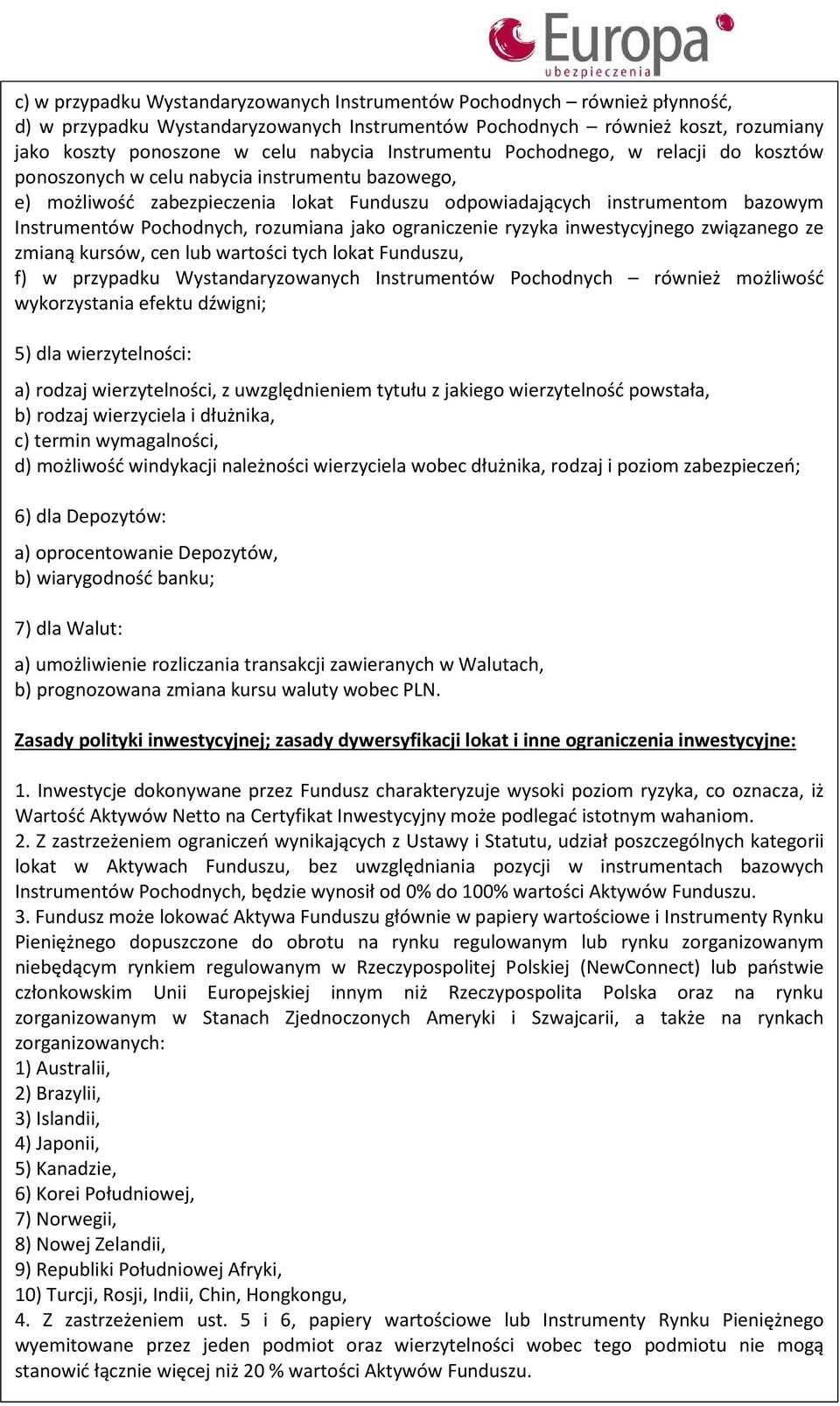 rozumiana jako ograniczenie ryzyka inwestycyjnego związanego ze zmianą kursów, cen lub wartości tych lokat Funduszu, f) w przypadku Wystandaryzowanych Instrumentów Pochodnych również możliwość