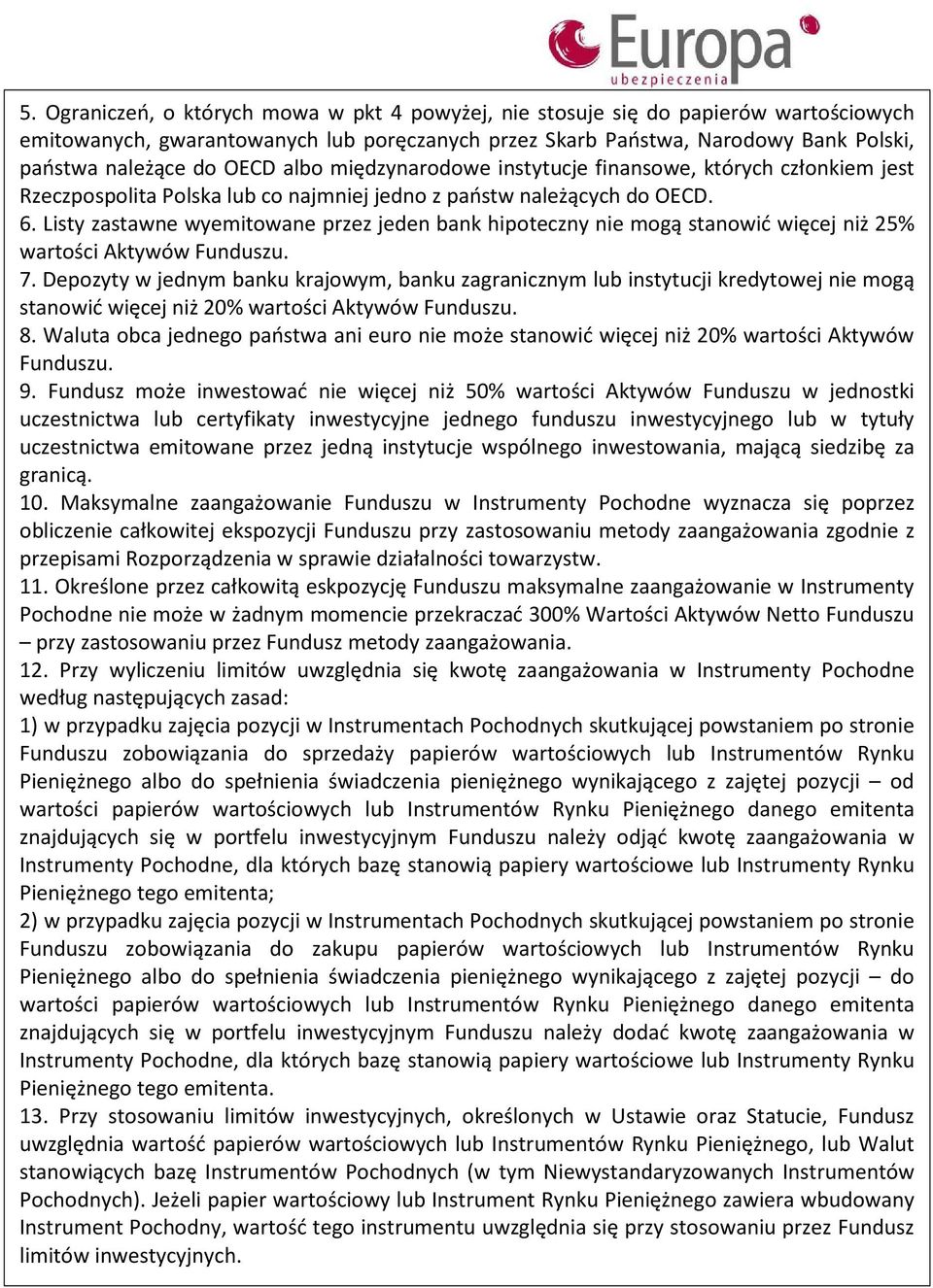 Listy zastawne wyemitowane przez jeden bank hipoteczny nie mogą stanowić więcej niż 25% wartości Aktywów Funduszu. 7.