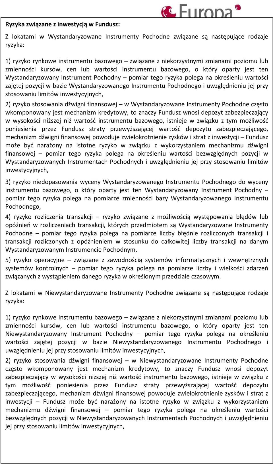 pozycji w bazie Wystandaryzowanego Instrumentu Pochodnego i uwzględnieniu jej przy stosowaniu limitów inwestycyjnych, 2) ryzyko stosowania dźwigni finansowej w Wystandaryzowane Instrumenty Pochodne