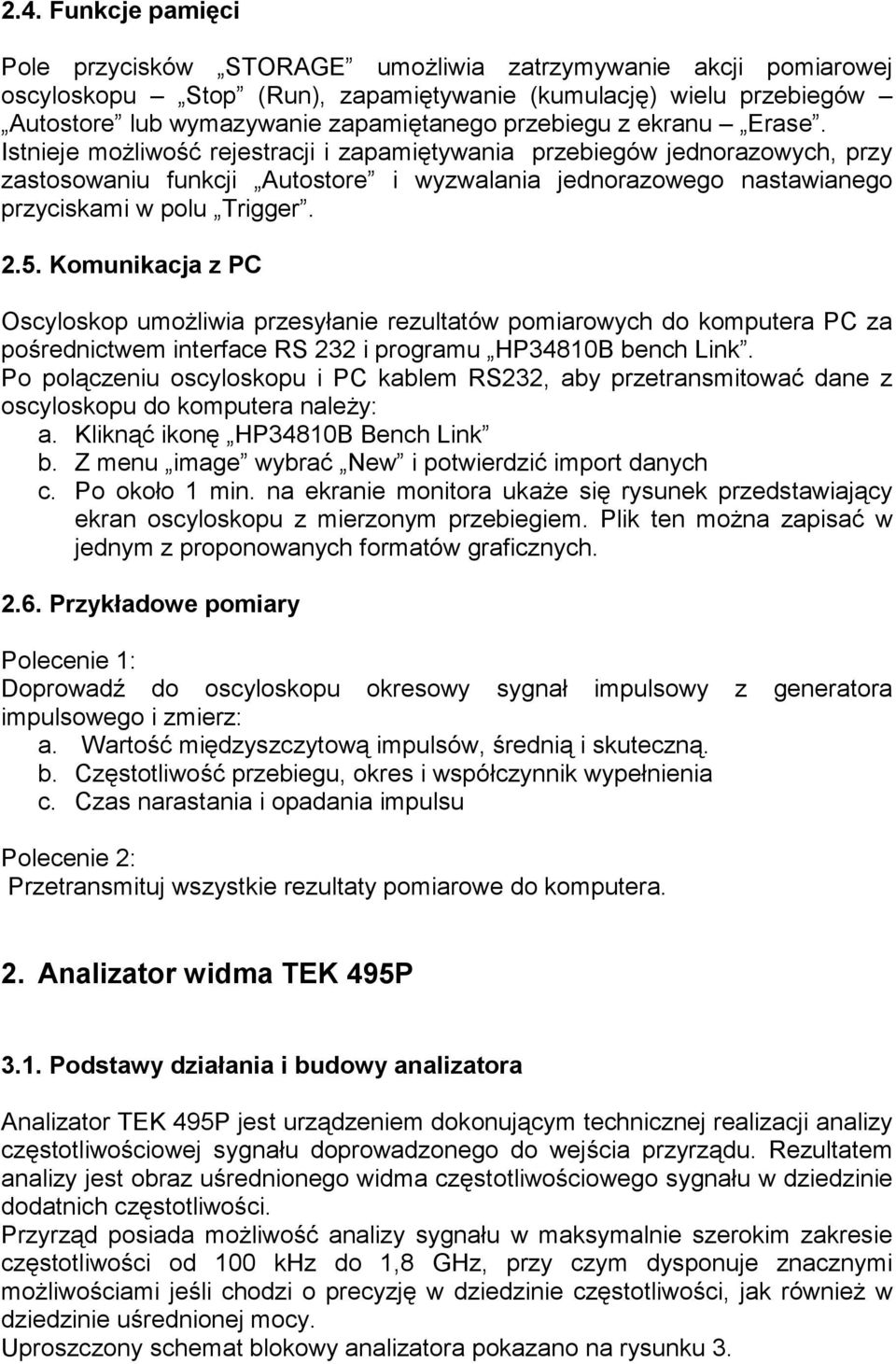 Istnieje możliwość rejestracji i zapamiętywania przebiegów jednorazowych, przy zastosowaniu funkcji Autostore i wyzwalania jednorazowego nastawianego przyciskami w polu Trigger. 2.5.