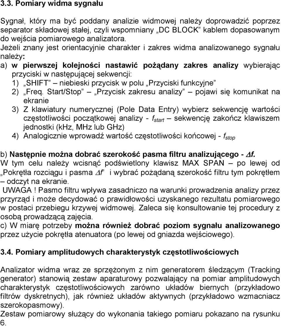 Jeżeli znany jest orientacyjnie charakter i zakres widma analizowanego sygnału należy: a) w pierwszej kolejności nastawić pożądany zakres analizy wybierając przyciski w następującej sekwencji: 1)