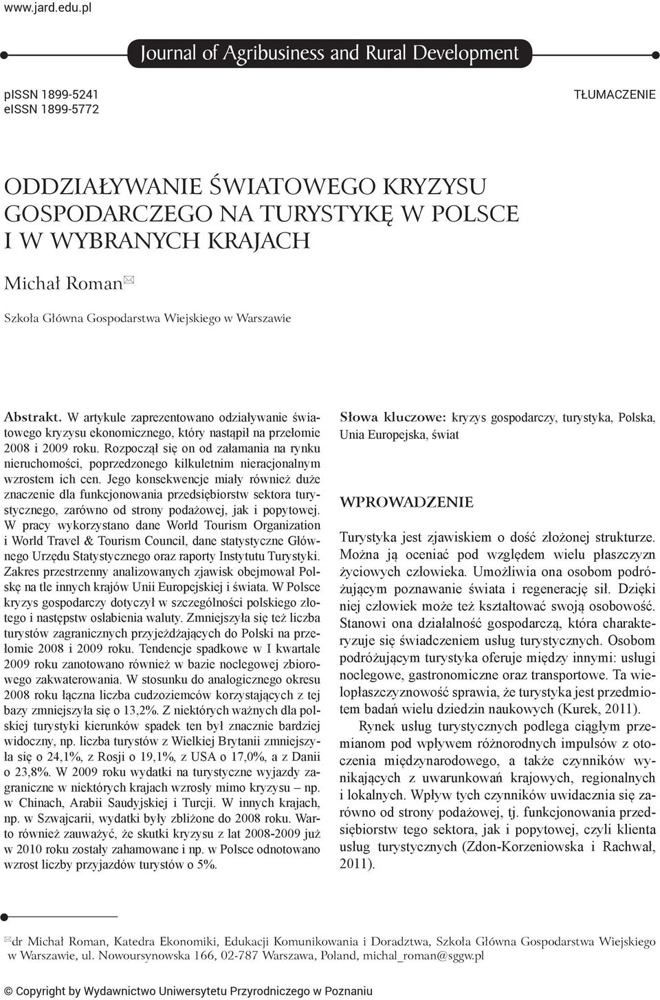 Szkoła Główna Gospodarstwa Wiejskiego w Warszawie Abstrakt. W artykule zaprezentowano odziaływanie światowego kryzysu ekonomicznego, który nastąpił na przełomie 2008 i 2009 roku.