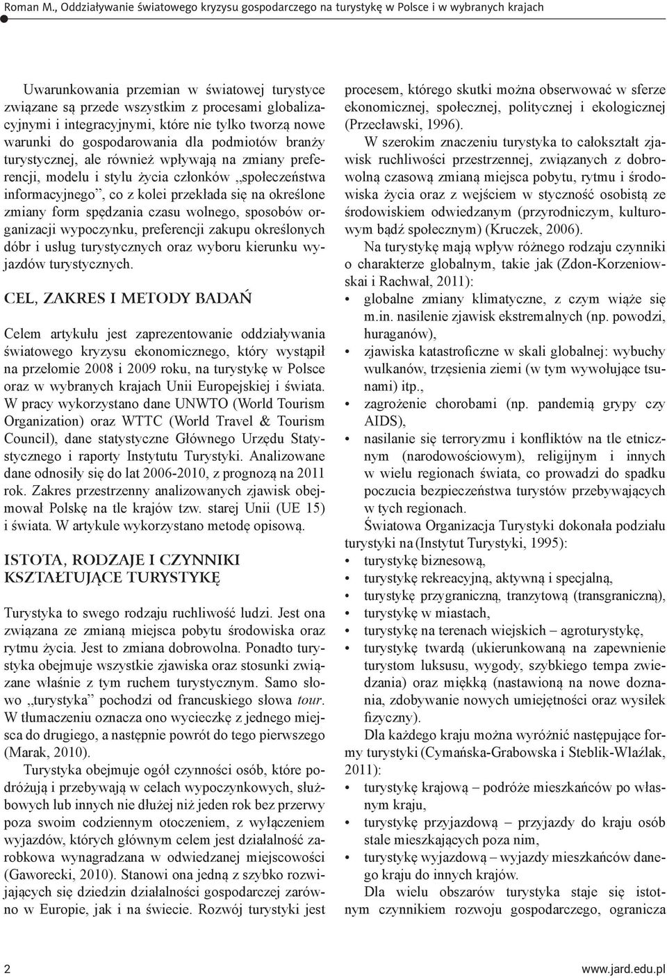 sposobów organizacji wypoczynku, preferencji zakupu określonych dóbr i usług turystycznych oraz wyboru kierunku wyjazdów turystycznych.