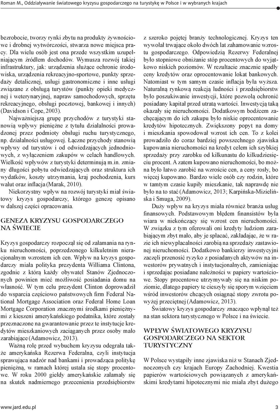 obsługą turystów (punkty opieki medycznej i weterynaryjnej, napraw samochodowych, sprzętu rekreacyjnego, obsługi pocztowej, bankowej i innych) (Davidson i Cope, 2003).