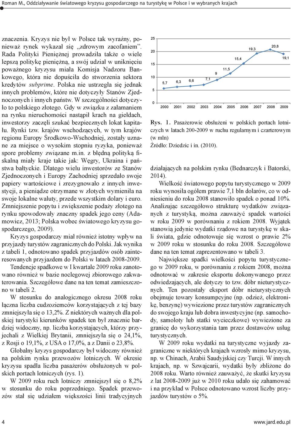 kredytów subprime. Polska nie ustrzegła się jednak innych problemów, które nie dotyczyły Stanów Zjednoczonych i innych państw. W szczególności dotyczyło to polskiego złotego.