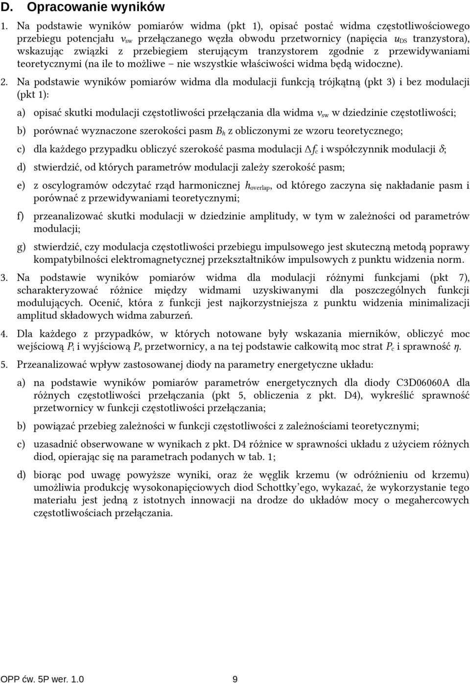 przebiegiem sterującym tranzystorem zgodnie z przewidywaniami teoretycznymi (na ile to możliwe nie wszystkie właściwości widma będą widoczne). 2.