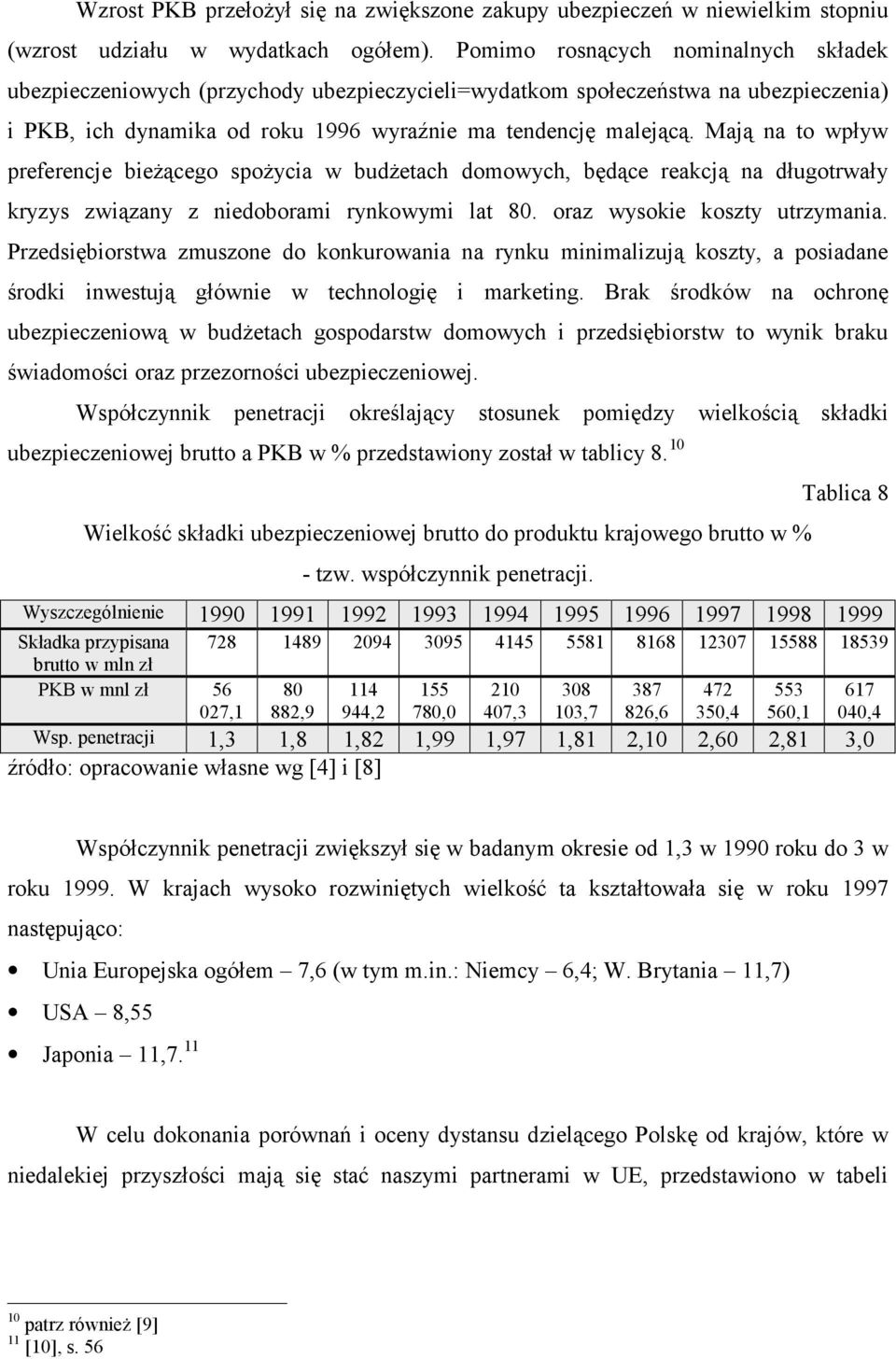 Mają na to wpływ preferencje bieżącego spożycia w budżetach domowych, będące reakcją na długotrwały kryzys związany z niedoborami rynkowymi lat 80. oraz wysokie koszty utrzymania.