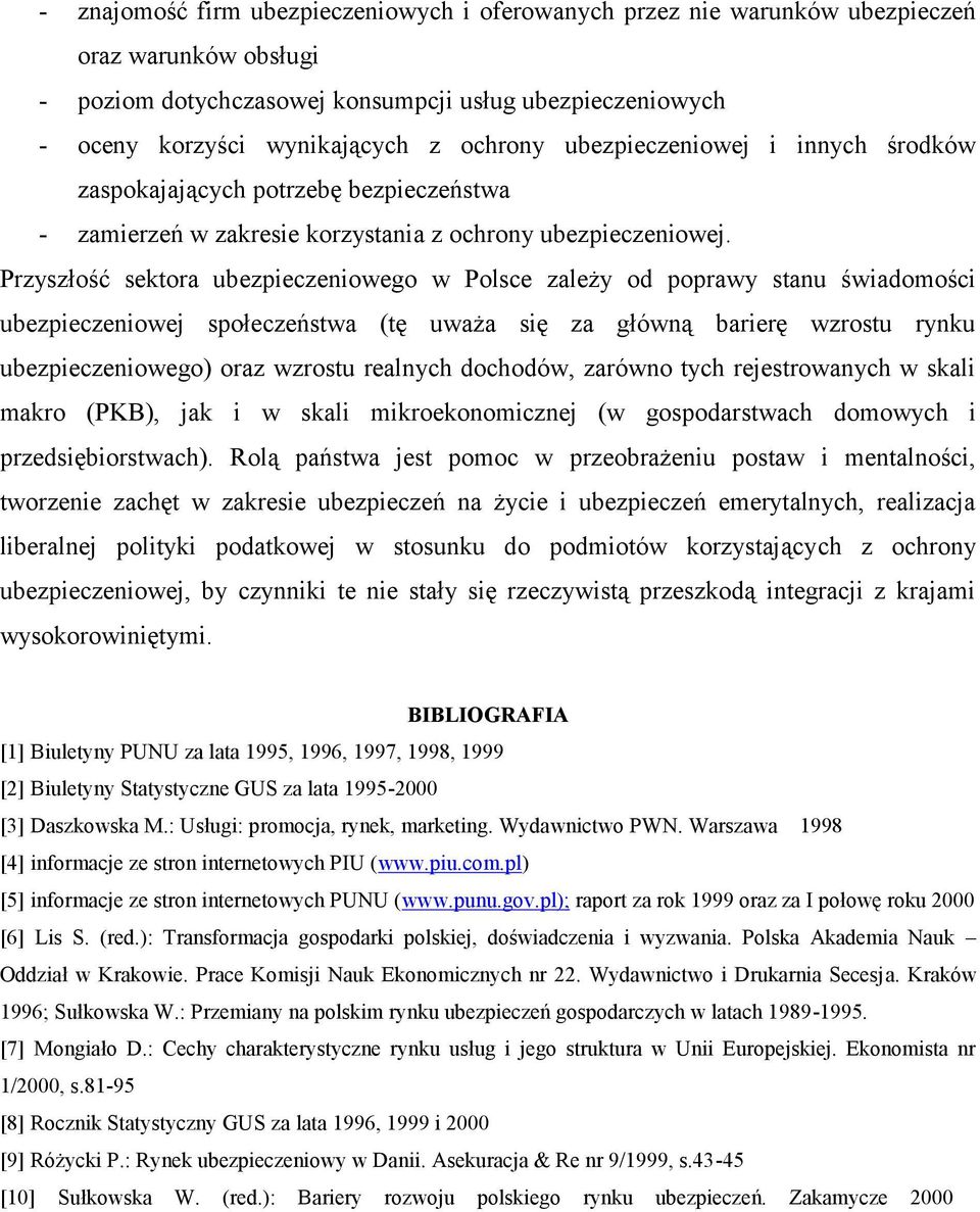 Przyszłość sektora ubezpieczeniowego w Polsce zależy od poprawy stanu świadomości ubezpieczeniowej społeczeństwa (tę uważa się za główną barierę wzrostu rynku ubezpieczeniowego) oraz wzrostu realnych