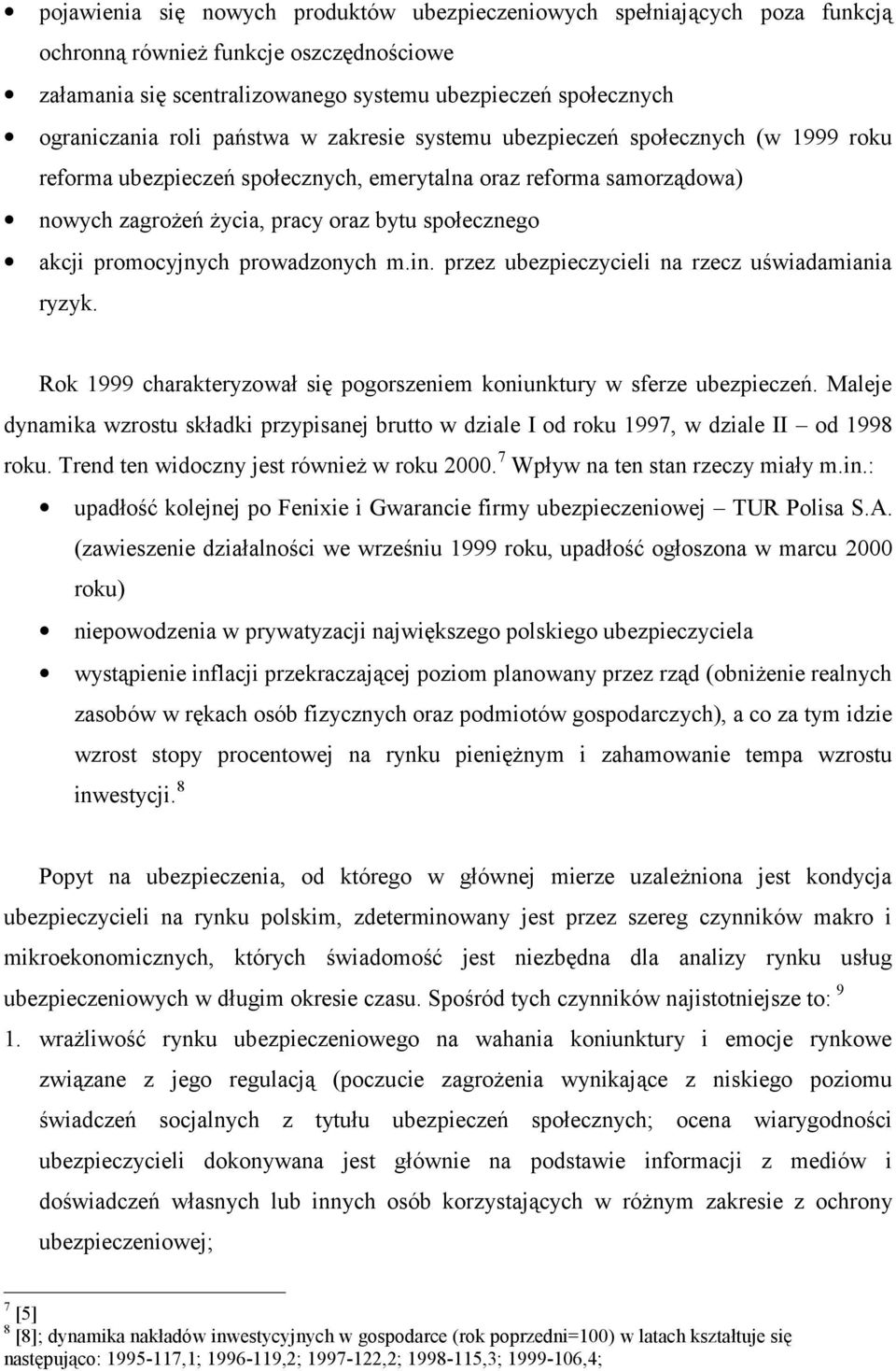 promocyjnych prowadzonych m.in. przez ubezpieczycieli na rzecz uświadamiania ryzyk. Rok 1999 charakteryzował się pogorszeniem koniunktury w sferze ubezpieczeń.