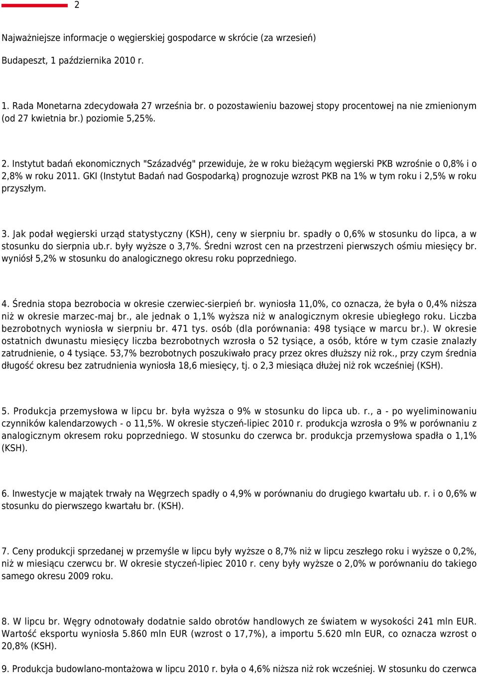GKI (Instytut Badań nad Gospodarką) prognozuje wzrost PKB na 1% w tym roku i 2,5% w roku przyszłym. 3. Jak podał węgierski urząd statystyczny (KSH), ceny w sierpniu br.