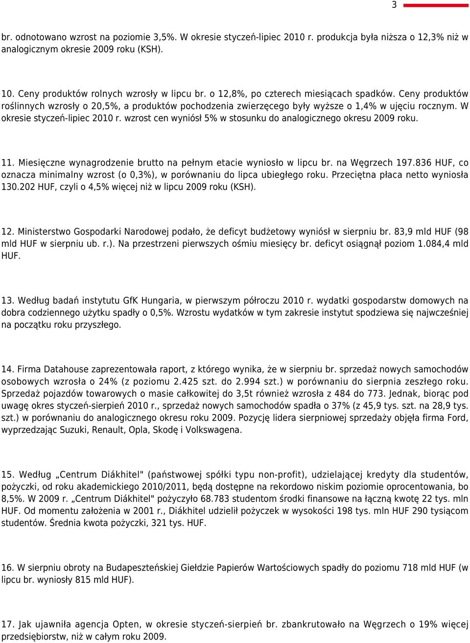 wzrost cen wyniósł 5% w stosunku do analogicznego okresu 2009 roku. 11. Miesięczne wynagrodzenie brutto na pełnym etacie wyniosło w lipcu br. na Węgrzech 197.
