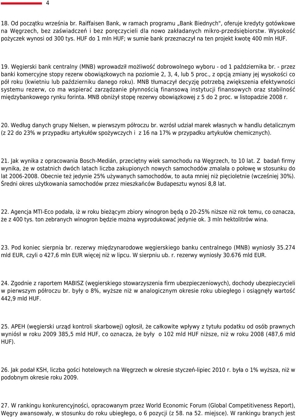 Węgierski bank centralny (MNB) wprowadził możliwość dobrowolnego wyboru - od 1 października br. - przez banki komercyjne stopy rezerw obowiązkowych na poziomie 2, 3, 4, lub 5 proc.