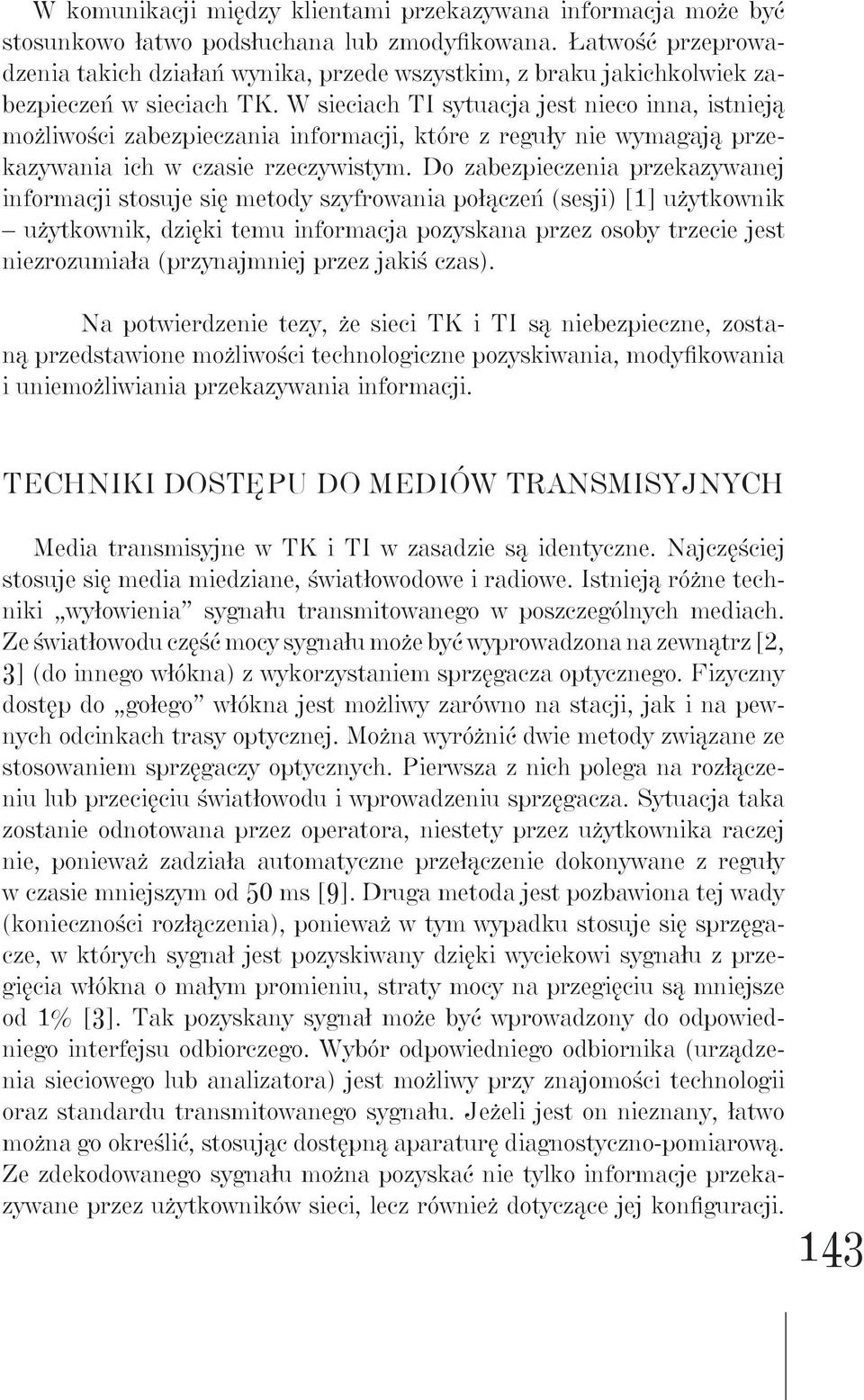 W sieciach TI sytuacja jest nieco inna, istnieją możliwości zabezpieczania informacji, które z reguły nie wymagają przekazywania ich w czasie rzeczywistym.