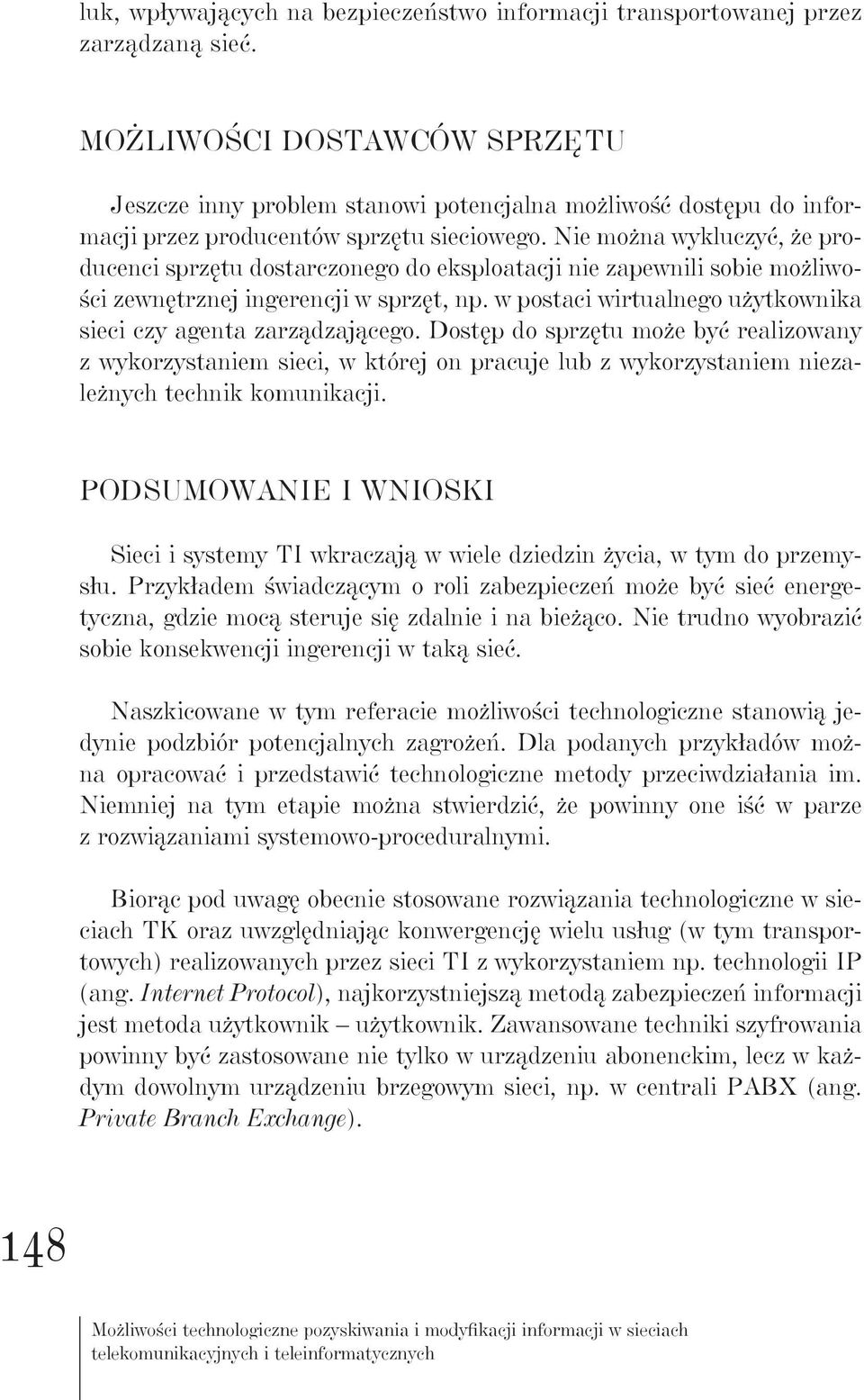 Nie można wykluczyć, że producenci sprzętu dostarczonego do eksploatacji nie zapewnili sobie możliwości zewnętrznej ingerencji w sprzęt, np.