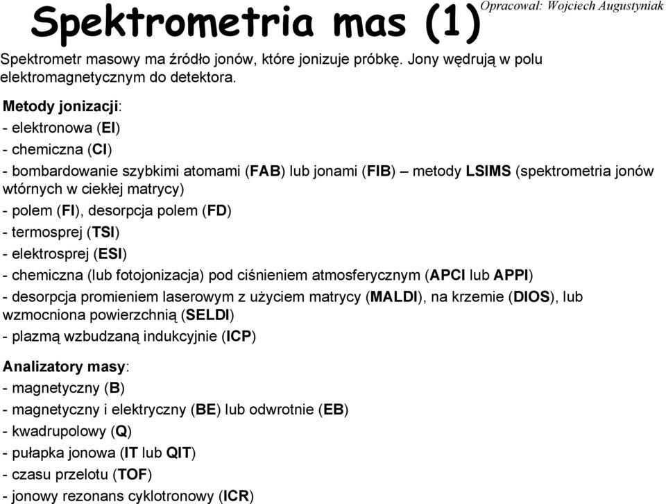 elektrosprej (ESI) - chemiczna (lub fotojonizacja) pod ciśnieniem atmosferycznym (APCI lub APPI) - desorpcja promieniem laserowym z użyciem matrycy (MALDI), na krzemie (DIS), lub wzmocniona