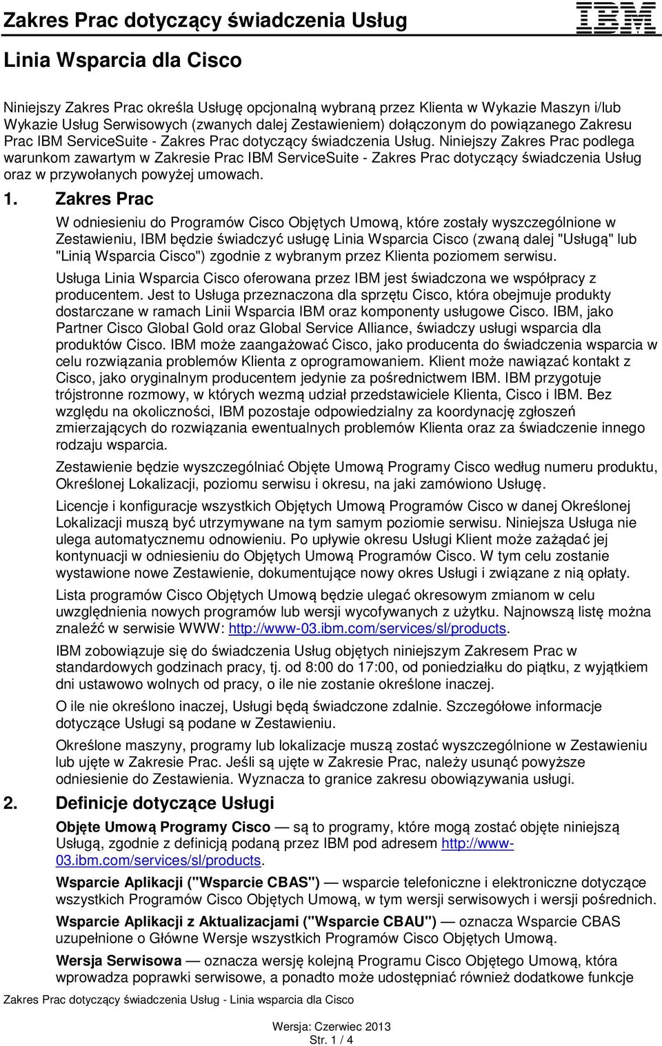 Niniejszy Zakres Prac podlega warunkom zawartym w Zakresie Prac IBM ServiceSuite - Zakres Prac dotyczący świadczenia Usług oraz w przywołanych powyżej umowach. 1.