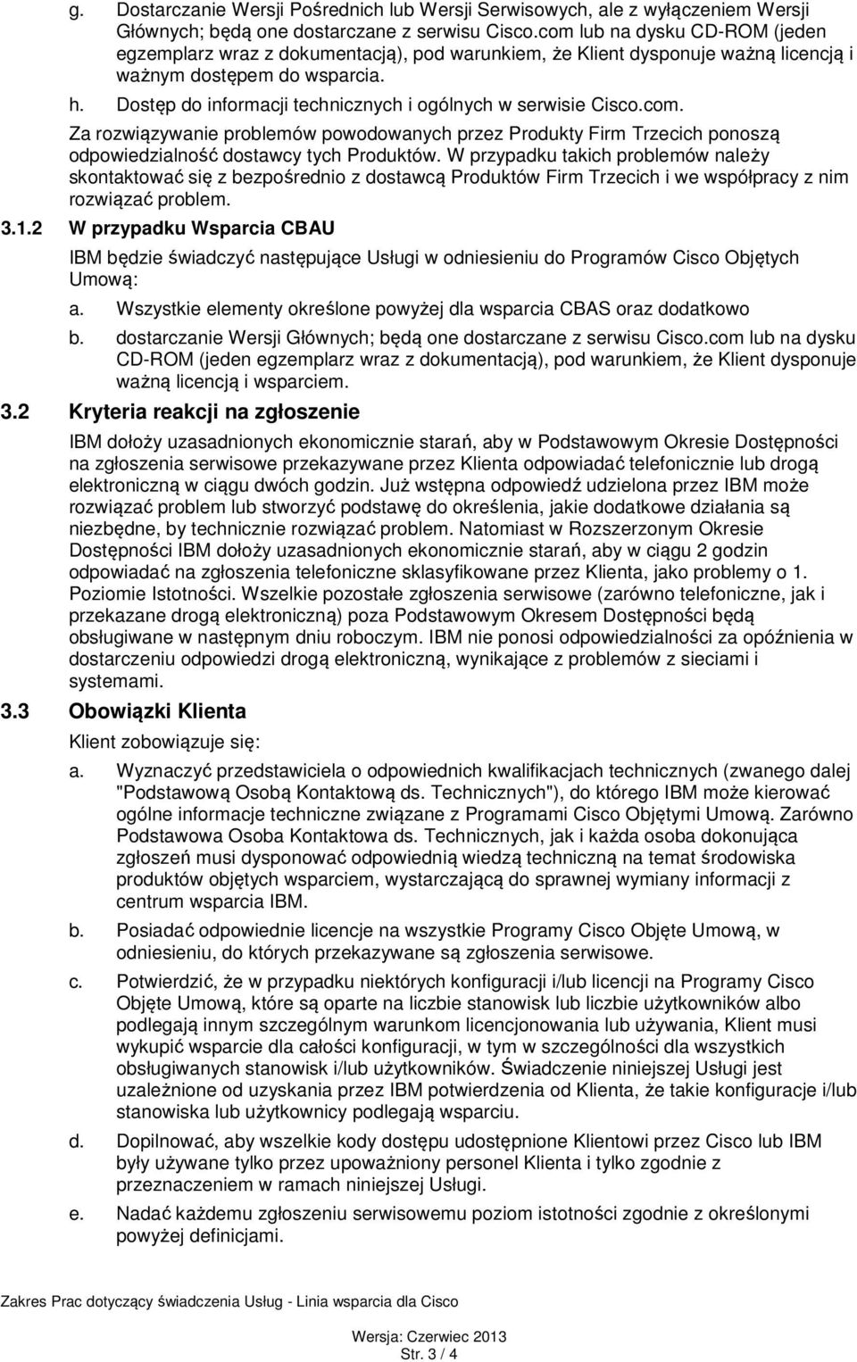 Dostęp do informacji technicznych i ogólnych w serwisie Cisco.com. Za rozwiązywanie problemów powodowanych przez Produkty Firm Trzecich ponoszą odpowiedzialność dostawcy tych Produktów.