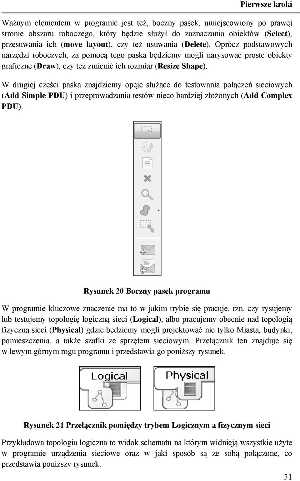 W drugiej części paska znajdziemy opcje służące do testowania połączeń sieciowych (Add Simple PDU) i przeprowadzania testów nieco bardziej złożonych (Add Complex PDU).