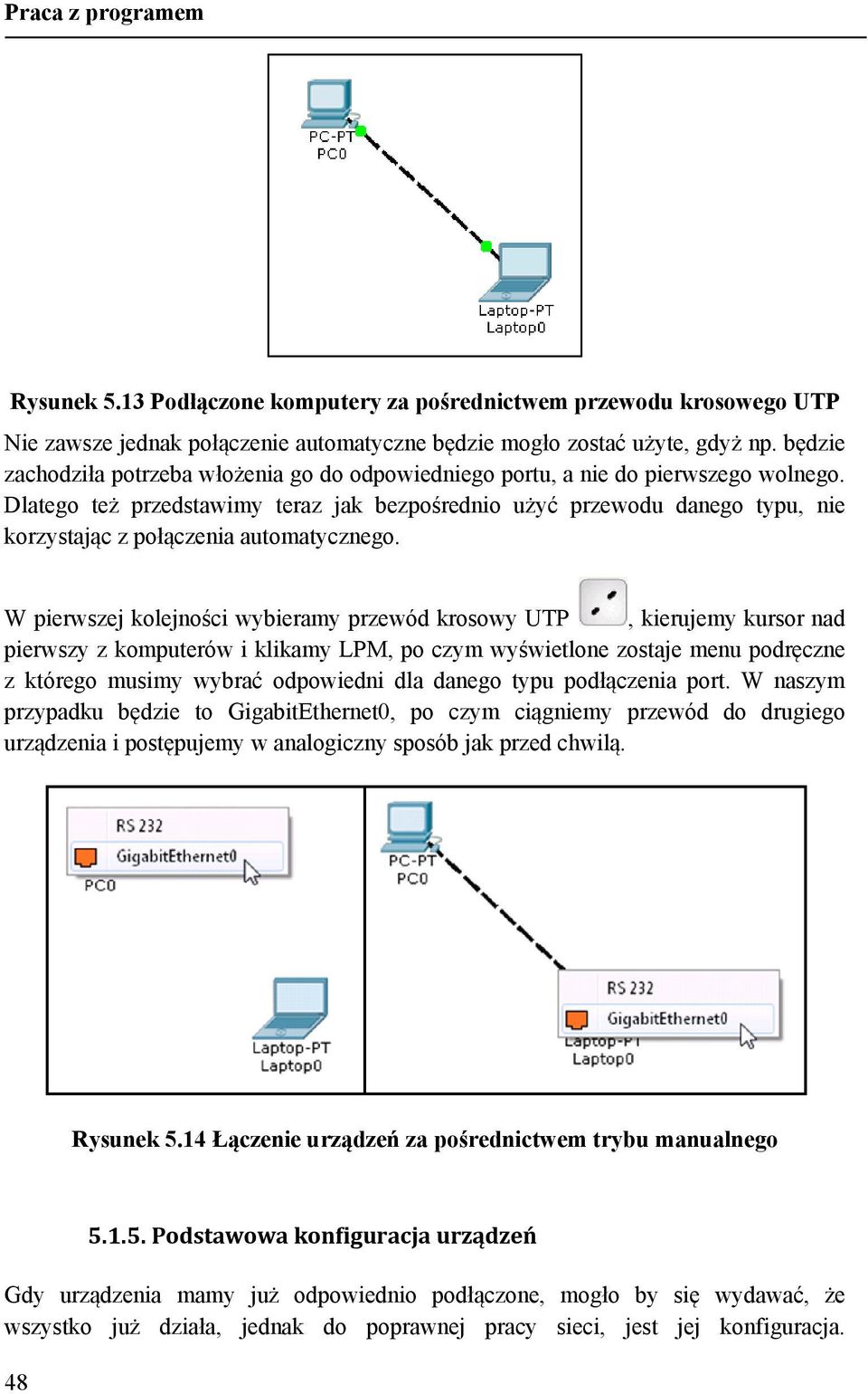 Dlatego też przedstawimy teraz jak bezpośrednio użyć przewodu danego typu, nie korzystając z połączenia automatycznego.