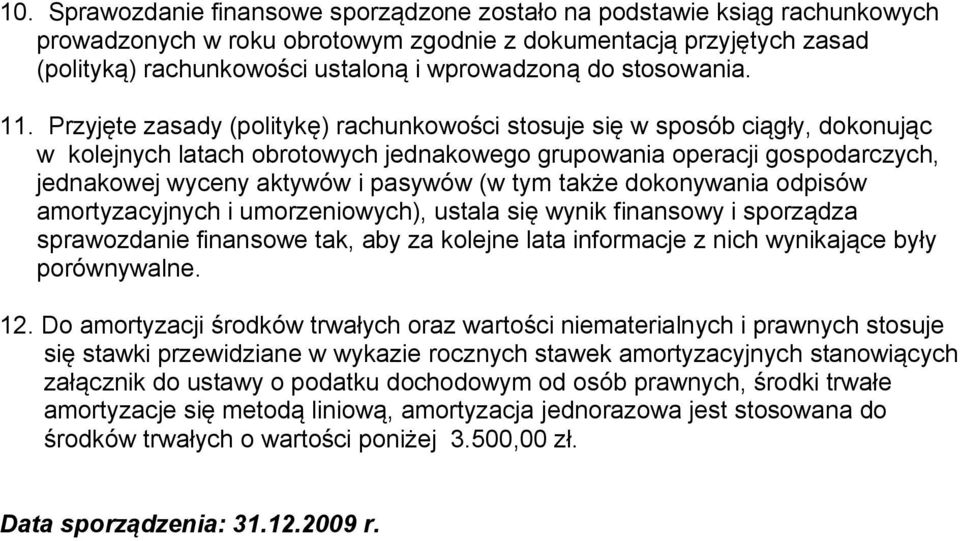 Przyjęte zasady (politykę) rachunkowości stosuje się w sposób ciągły, dokonując w kolejnych latach obrotowych jednakowego grupowania operacji gospodarczych, jednakowej wyceny aktywów i pasywów (w tym