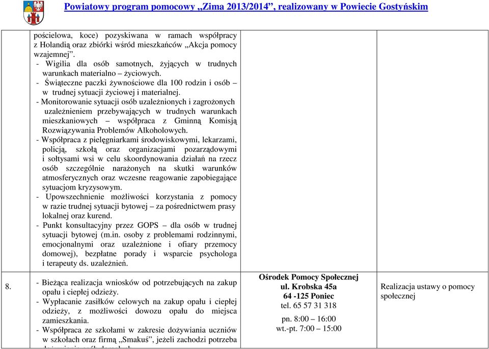 - Monitorowanie sytuacji osób uzależnionych i zagrożonych uzależnieniem przebywających w trudnych warunkach mieszkaniowych współpraca z Gminną Komisją Rozwiązywania Problemów Alkoholowych.