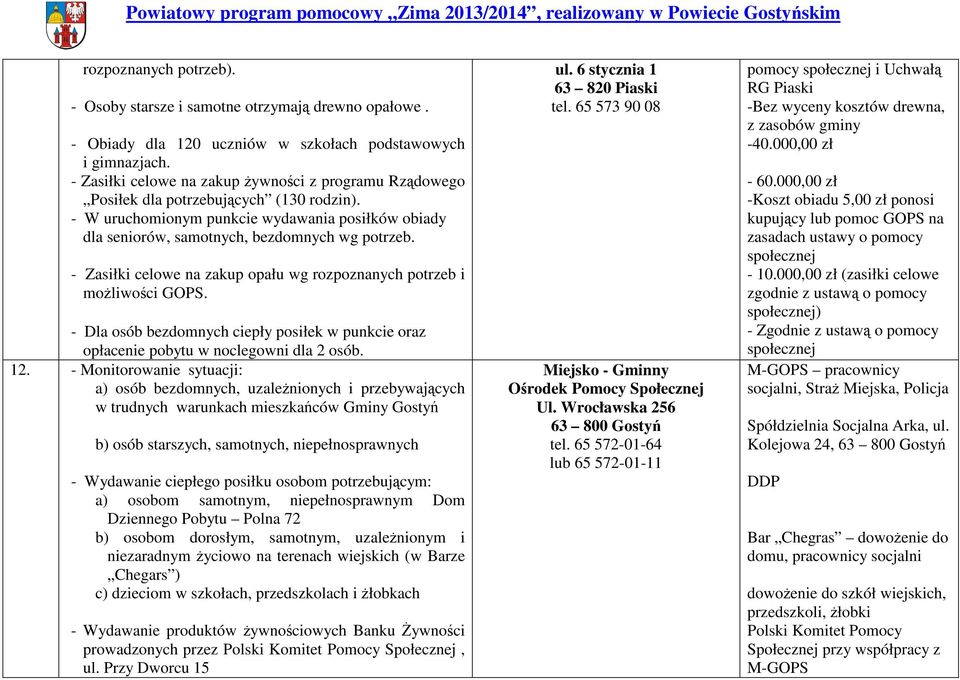 - Zasiłki celowe na zakup opału wg rozpoznanych potrzeb i możliwości GOPS. - Dla osób bezdomnych ciepły posiłek w punkcie oraz opłacenie pobytu w noclegowni dla 2 osób. 12.