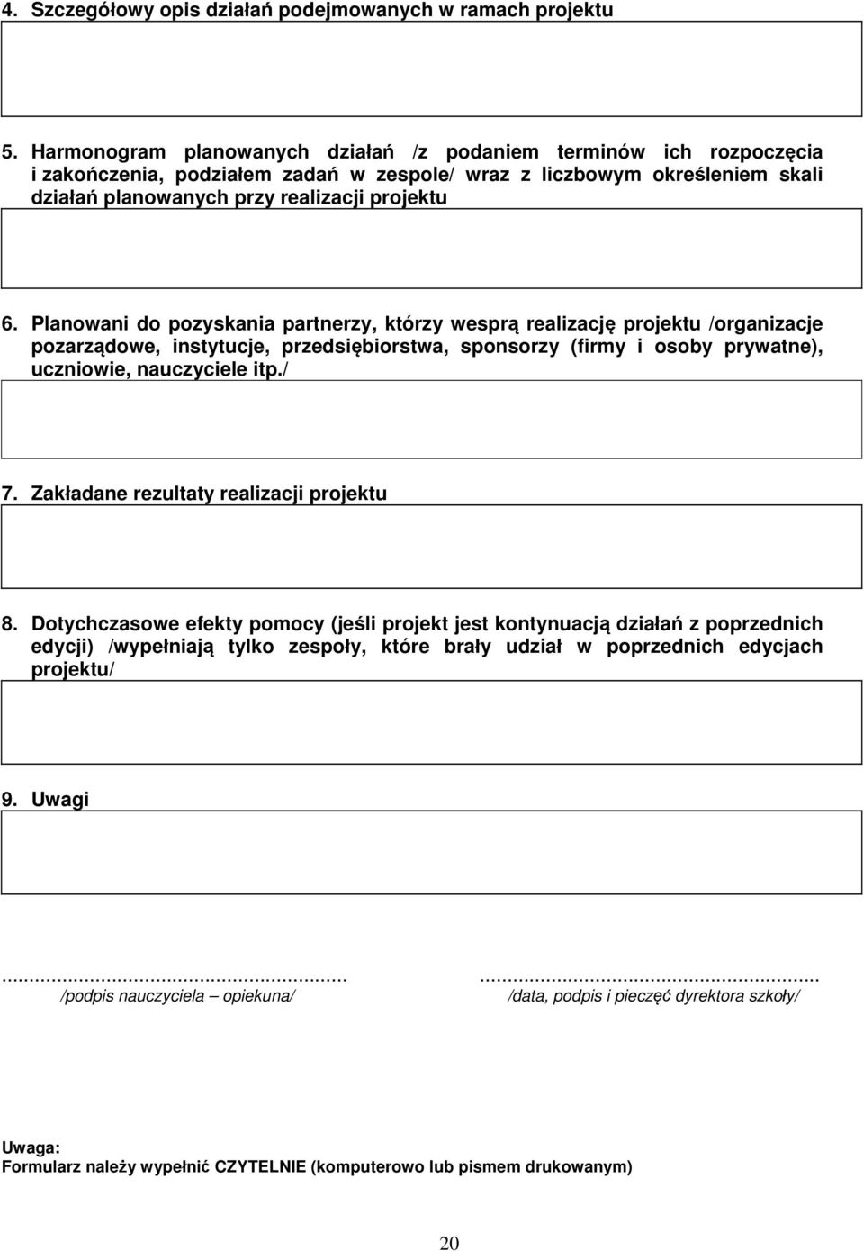 Planowani do pozyskania partnerzy, którzy wesprą realizację projektu /organizacje pozarządowe, instytucje, przedsiębiorstwa, sponsorzy (firmy i osoby prywatne), uczniowie, nauczyciele itp./ 7.