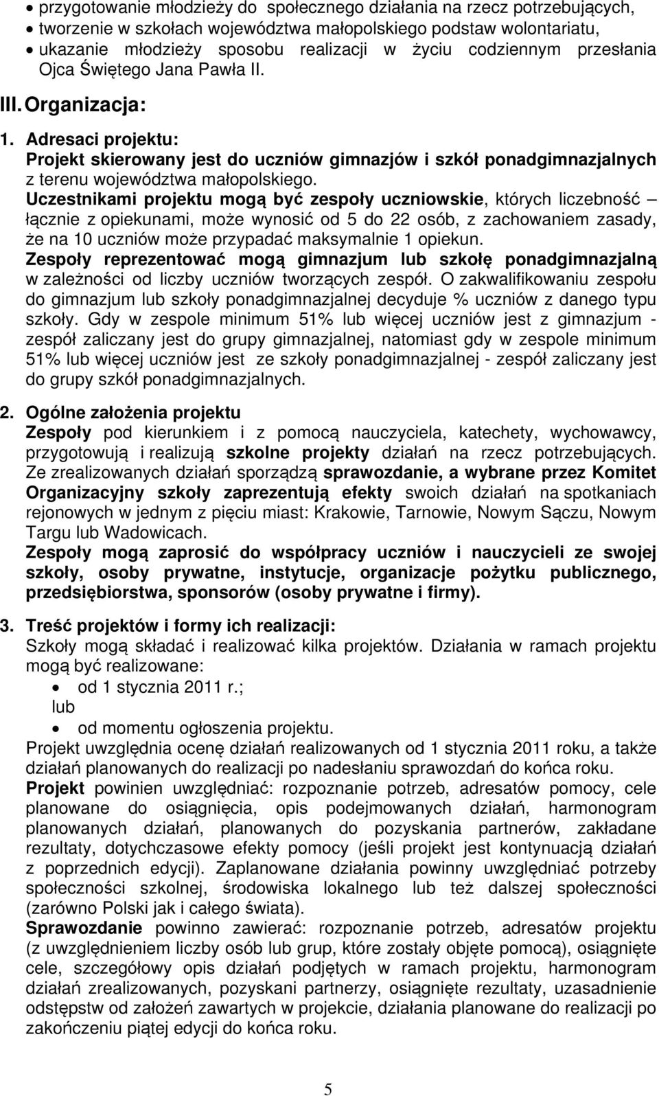 Uczestnikami projektu mogą być zespoły uczniowskie, których liczebność łącznie z opiekunami, może wynosić od 5 do 22 osób, z zachowaniem zasady, że na 10 uczniów może przypadać maksymalnie 1 opiekun.