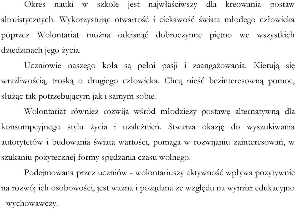 Uczniowie naszego koła są pełni pasji i zaangażowania. Kierują się wrażliwością, troską o drugiego człowieka. Chcą nieść bezinteresowną pomoc, służąc tak potrzebującym jak i samym sobie.