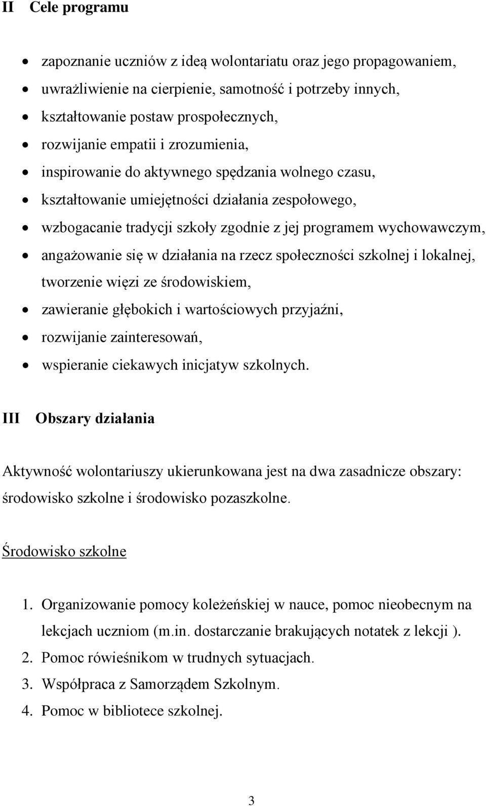 działania na rzecz społeczności szkolnej i lokalnej, tworzenie więzi ze środowiskiem, zawieranie głębokich i wartościowych przyjaźni, rozwijanie zainteresowań, wspieranie ciekawych inicjatyw