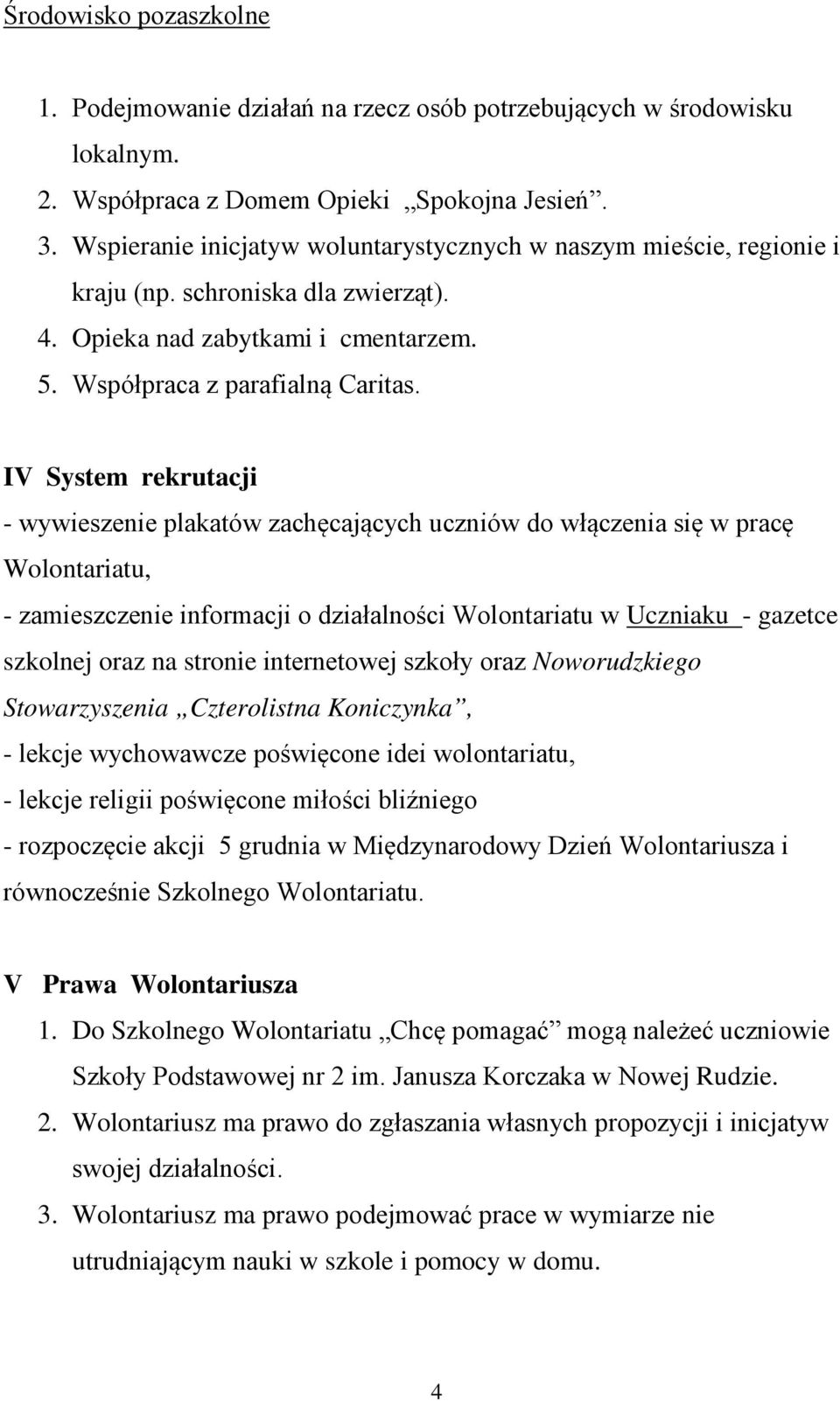 IV System rekrutacji - wywieszenie plakatów zachęcających uczniów do włączenia się w pracę Wolontariatu, - zamieszczenie informacji o działalności Wolontariatu w Uczniaku - gazetce szkolnej oraz na