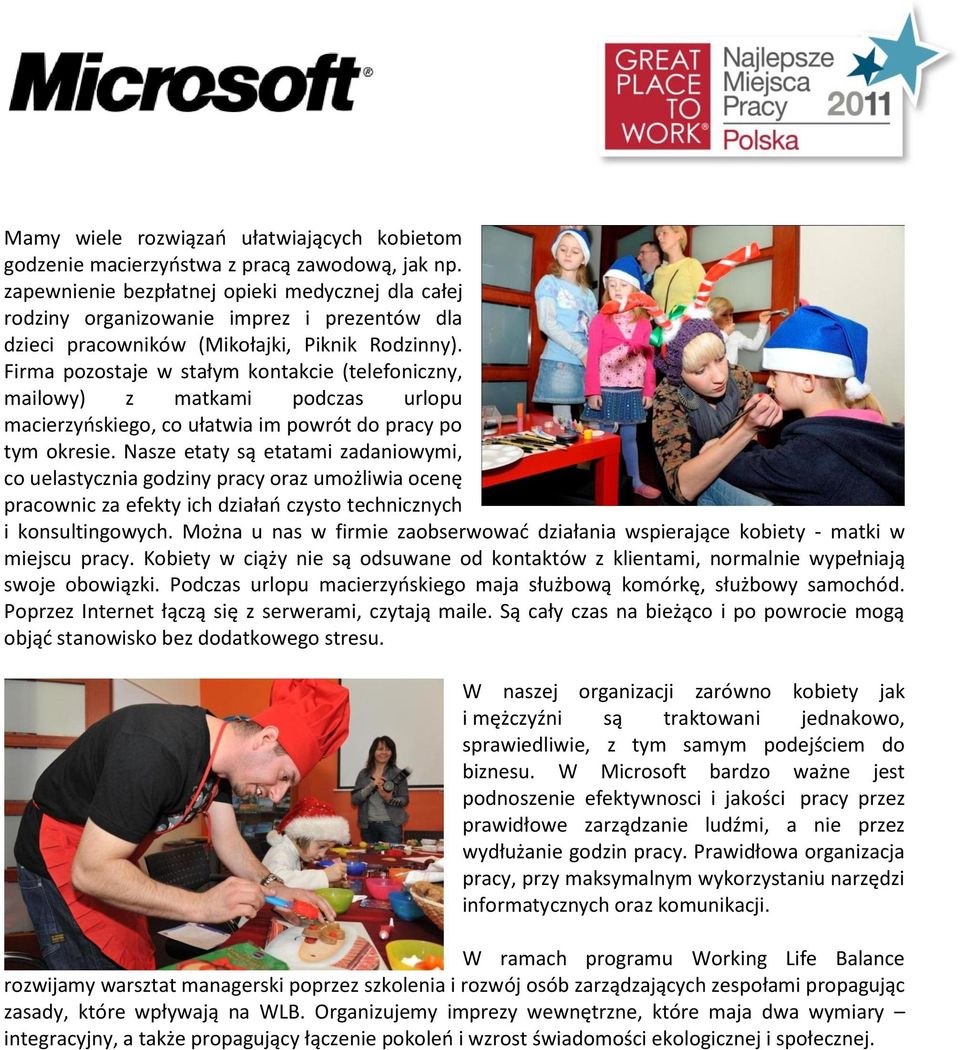 Firma pozostaje w stałym kontakcie (telefoniczny, mailowy) z matkami podczas urlopu macierzyoskiego, co ułatwia im powrót do pracy po tym okresie.