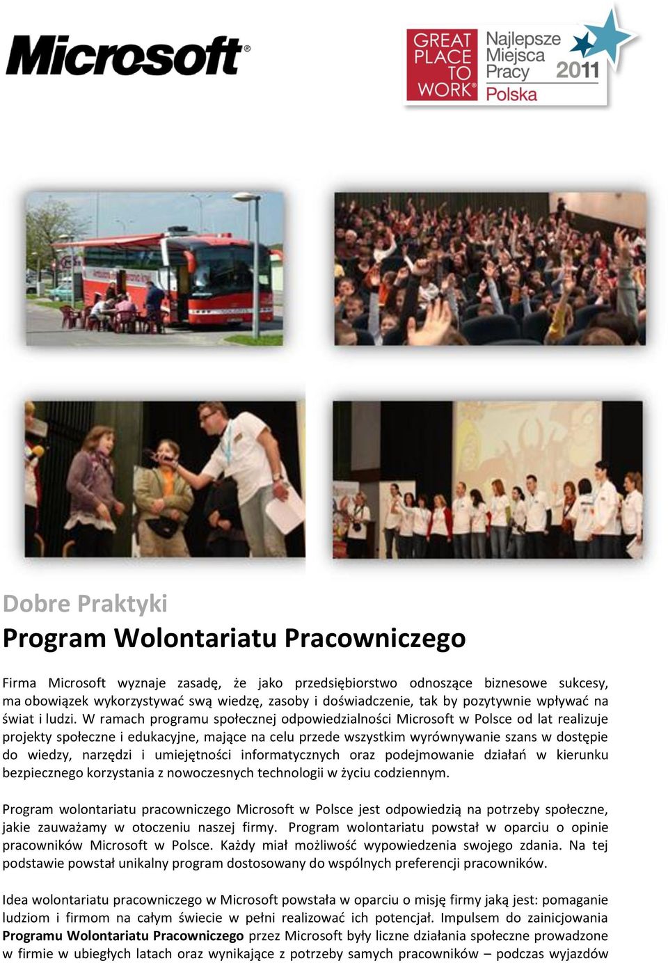 W ramach programu społecznej odpowiedzialności Microsoft w Polsce od lat realizuje projekty społeczne i edukacyjne, mające na celu przede wszystkim wyrównywanie szans w dostępie do wiedzy, narzędzi i