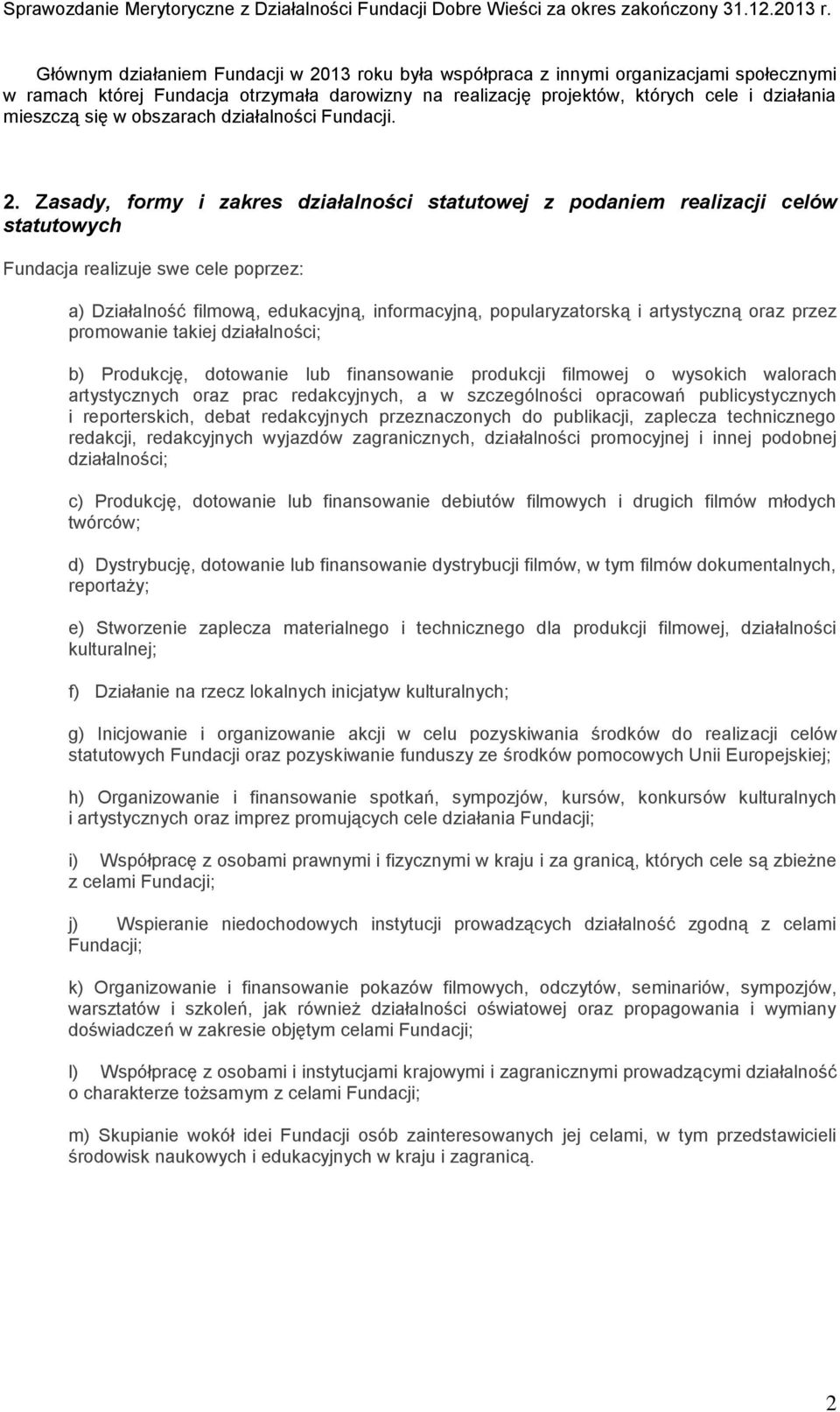 Zasady, formy i zakres działalności statutowej z podaniem realizacji celów statutowych Fundacja realizuje swe cele poprzez: a) Działalność filmową, edukacyjną, informacyjną, popularyzatorską i