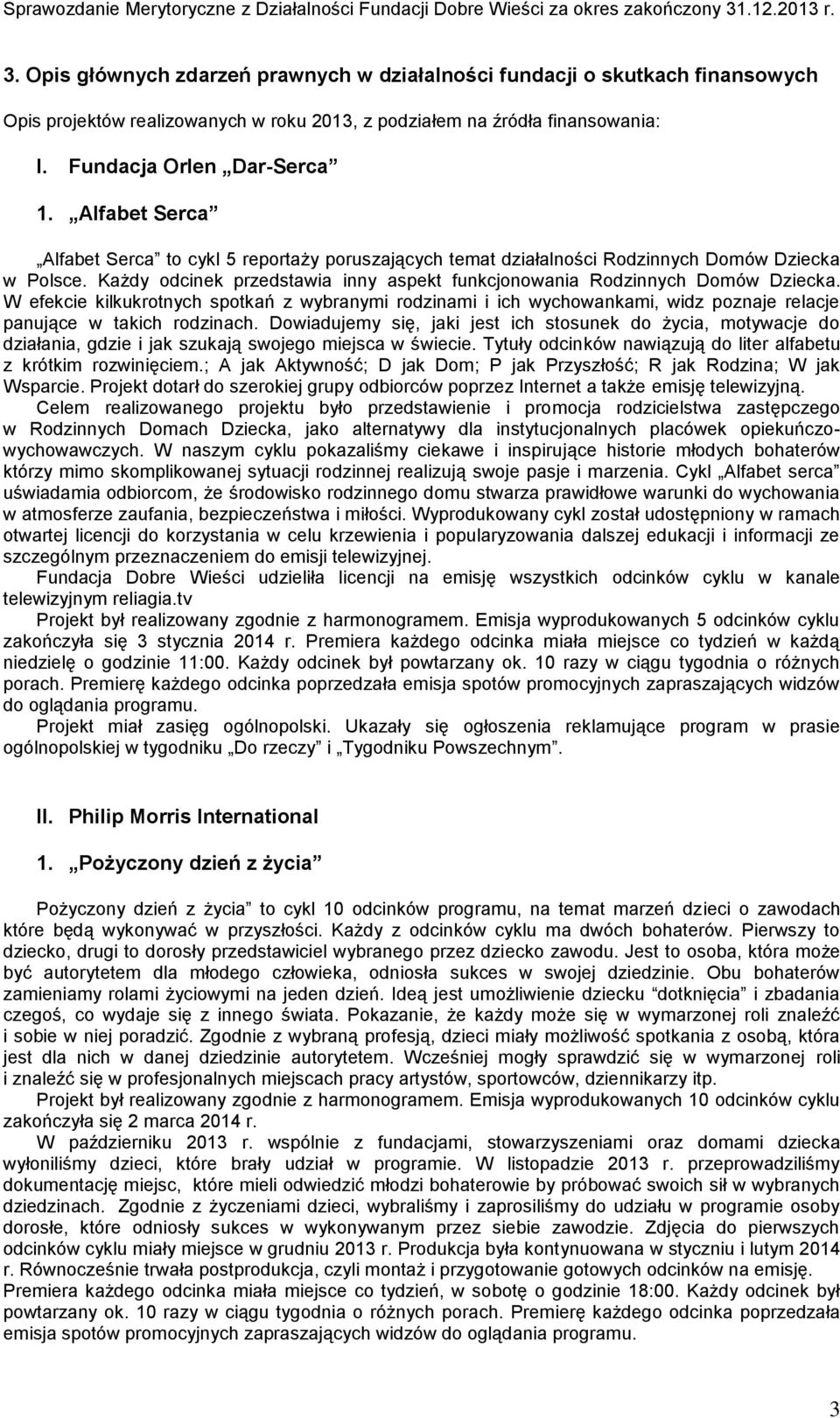 W efekcie kilkukrotnych spotkań z wybranymi rodzinami i ich wychowankami, widz poznaje relacje panujące w takich rodzinach.