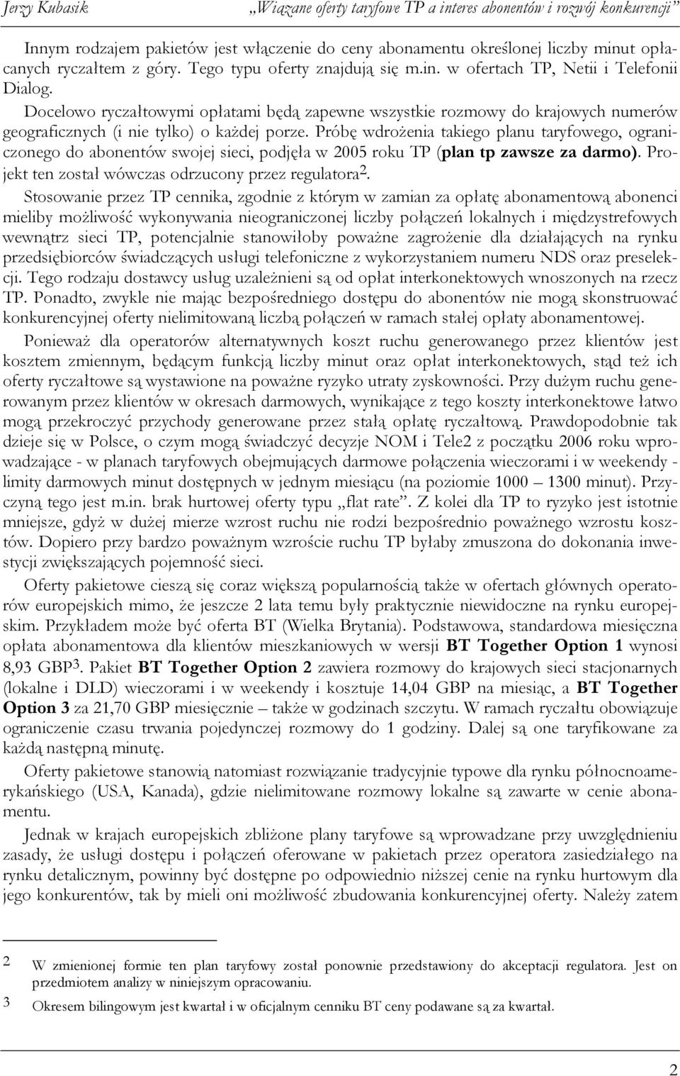 Próbę wdrożenia takiego planu taryfowego, ograniczonego do abonentów swojej sieci, podjęła w 2005 roku TP (plan tp zawsze za darmo). Projekt ten został wówczas odrzucony przez regulatora 2.