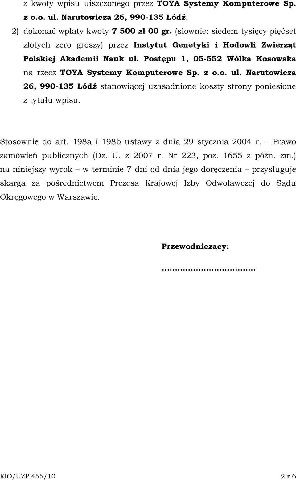 z o.o. ul. Narutowicza 26, 990-135 Łódź stanowiącej uzasadnione koszty strony poniesione z tytułu wpisu. Stosownie do art. 198a i 198b ustawy z dnia 29 stycznia 2004 r.