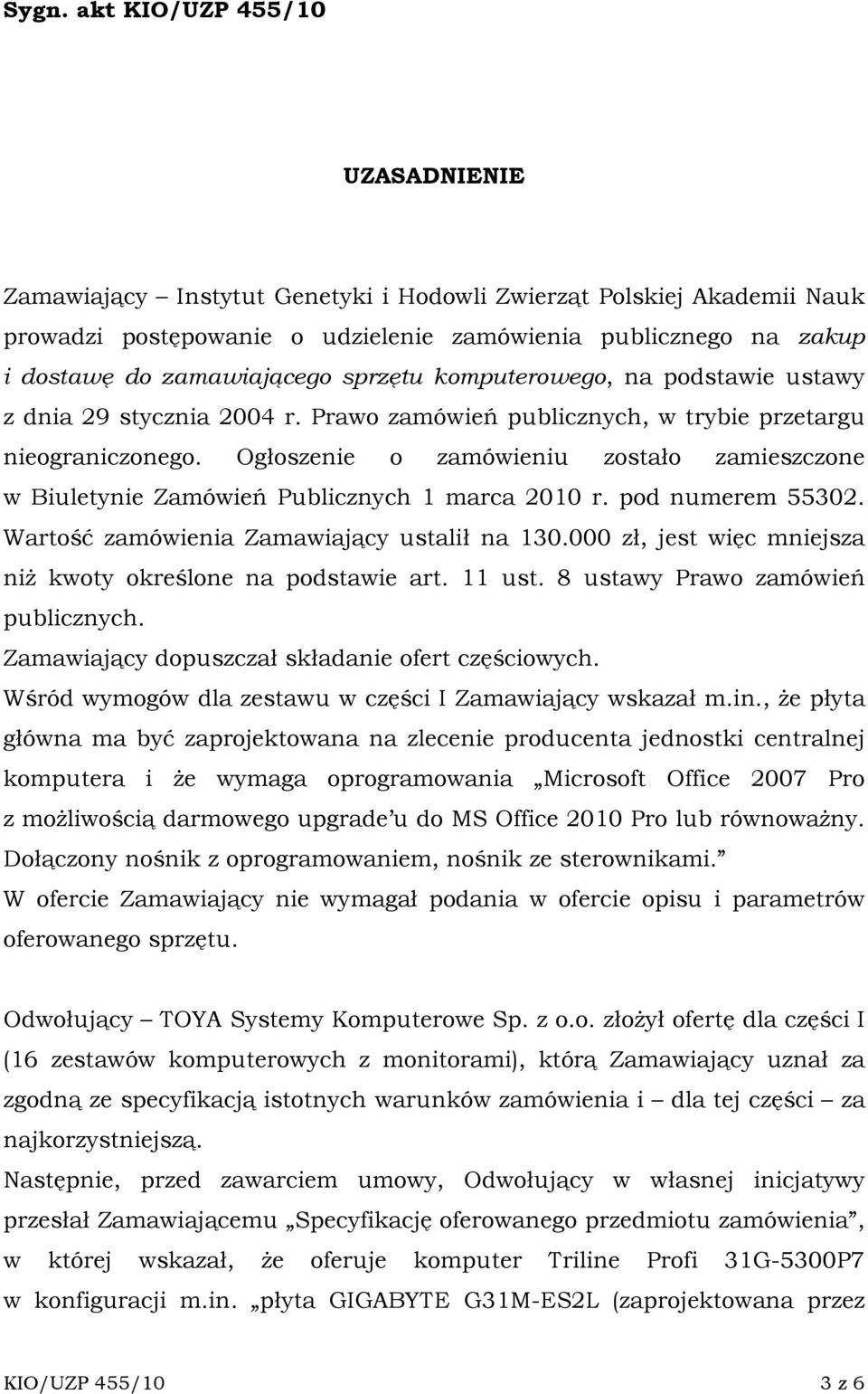 Ogłoszenie o zamówieniu zostało zamieszczone w Biuletynie Zamówień Publicznych 1 marca 2010 r. pod numerem 55302. Wartość zamówienia Zamawiający ustalił na 130.