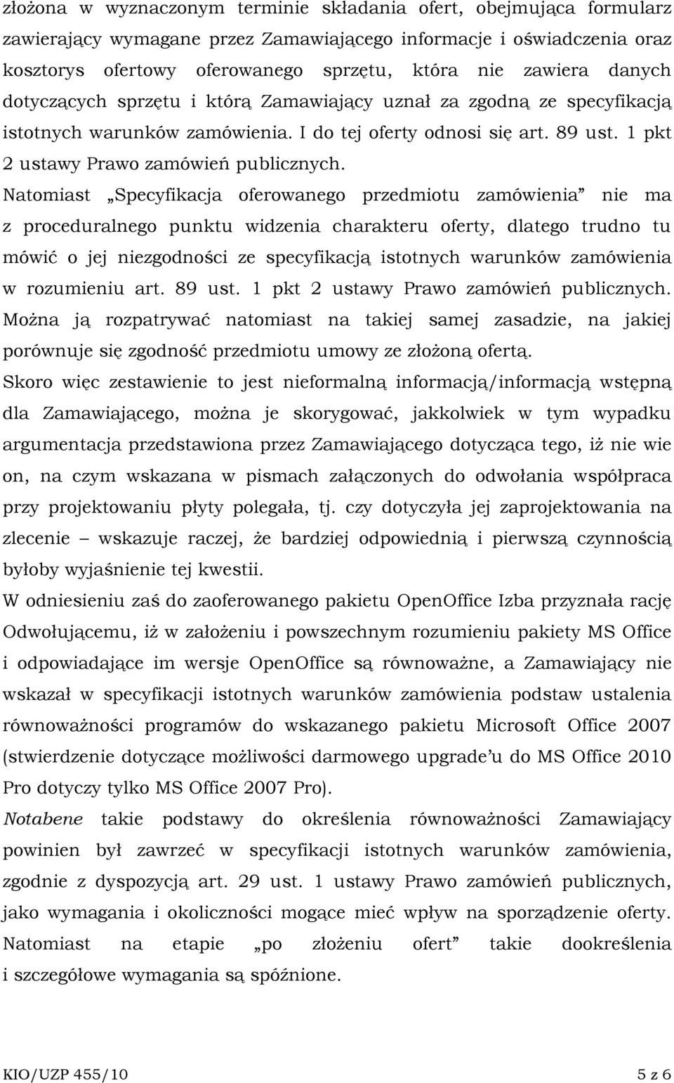 Natomiast Specyfikacja oferowanego przedmiotu zamówienia nie ma z proceduralnego punktu widzenia charakteru oferty, dlatego trudno tu mówić o jej niezgodności ze specyfikacją istotnych warunków