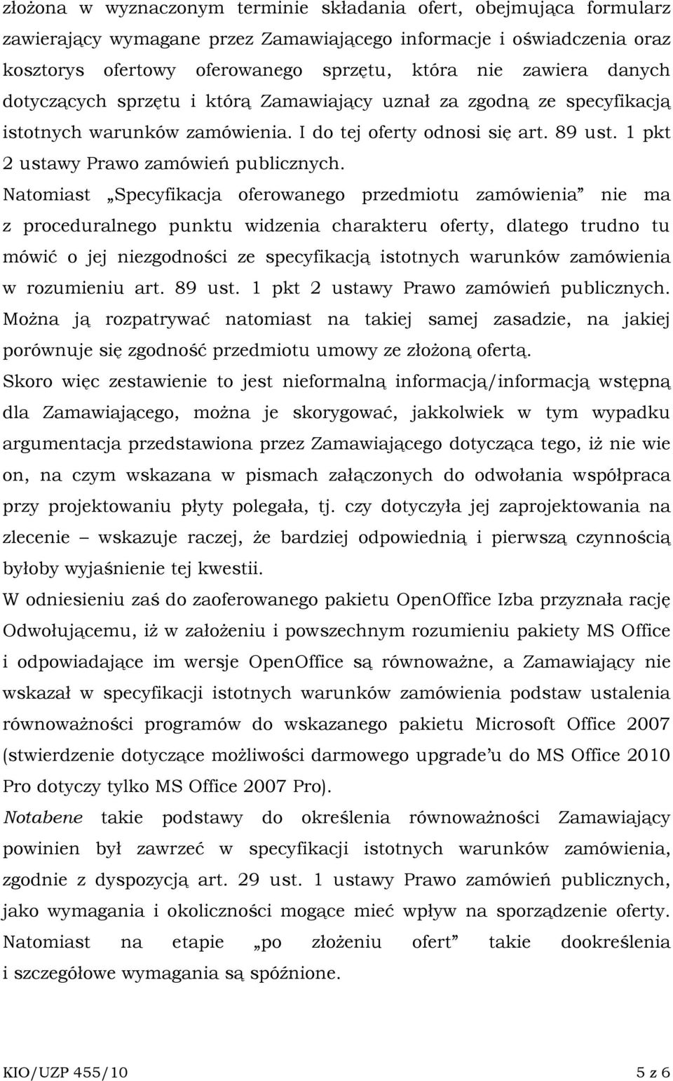 Natomiast Specyfikacja oferowanego przedmiotu zamówienia nie ma z proceduralnego punktu widzenia charakteru oferty, dlatego trudno tu mówić o jej niezgodności ze specyfikacją istotnych warunków