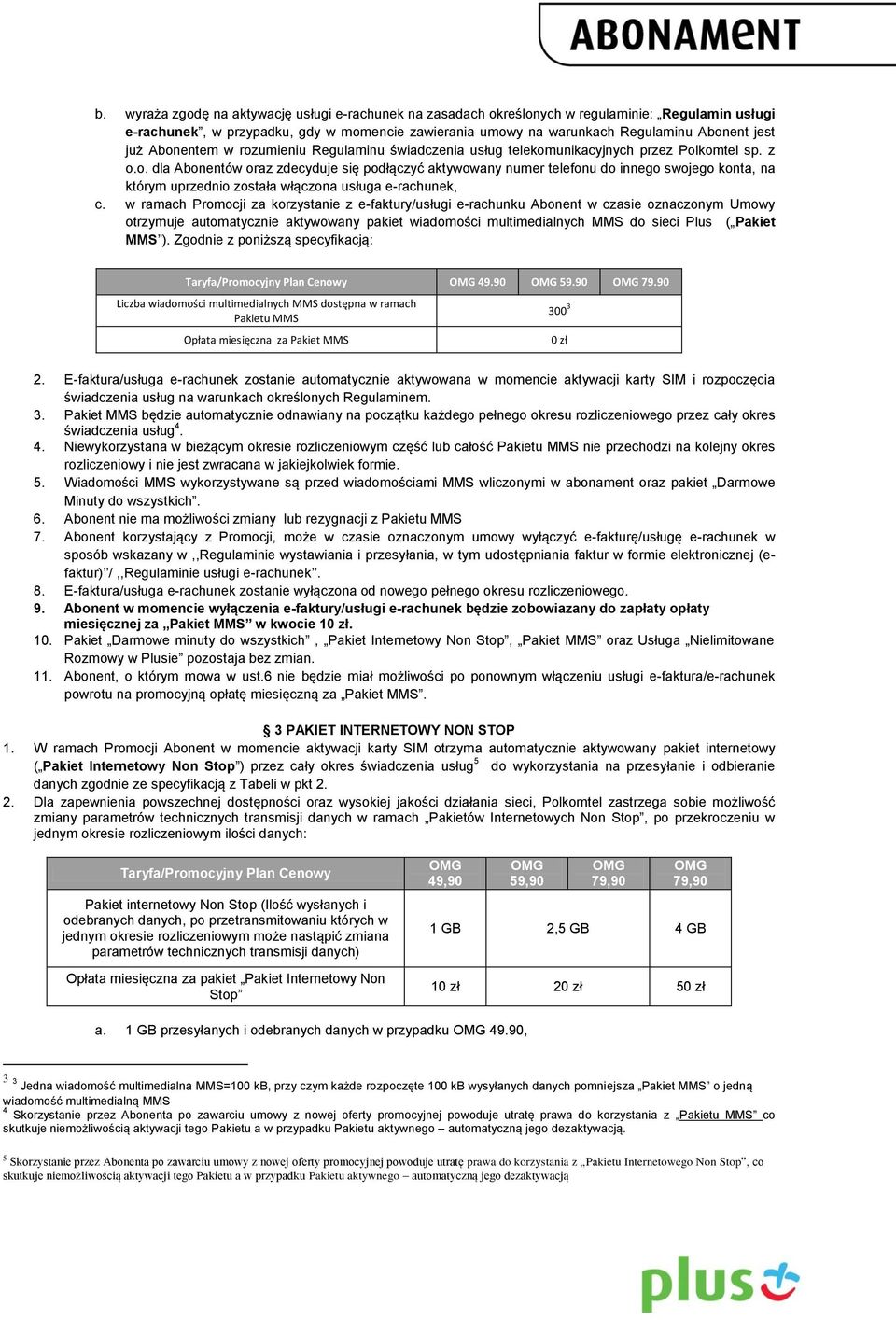 w ramach Promocji za korzystanie z e-faktury/usługi e-rachunku Abonent w czasie oznaczonym Umowy otrzymuje automatycznie aktywowany pakiet wiadomości multimedialnych MMS do sieci Plus ( Pakiet MMS ).