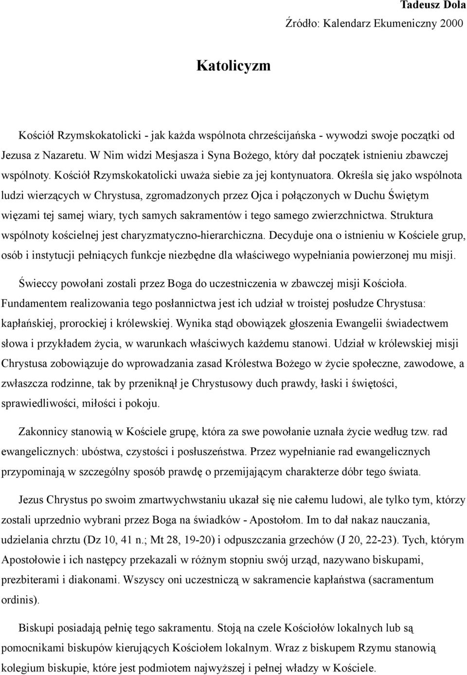 Określa się jako wspólnota ludzi wierzących w Chrystusa, zgromadzonych przez Ojca i połączonych w Duchu Świętym więzami tej samej wiary, tych samych sakramentów i tego samego zwierzchnictwa.