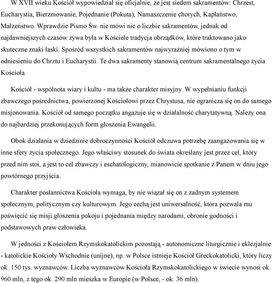 Spośród wszystkich sakramentów najwyraźniej mówiono o tym w odniesieniu do Chrztu i Eucharystii. Te dwa sakramenty stanowią centrum sakramentalnego życia Kościoła.