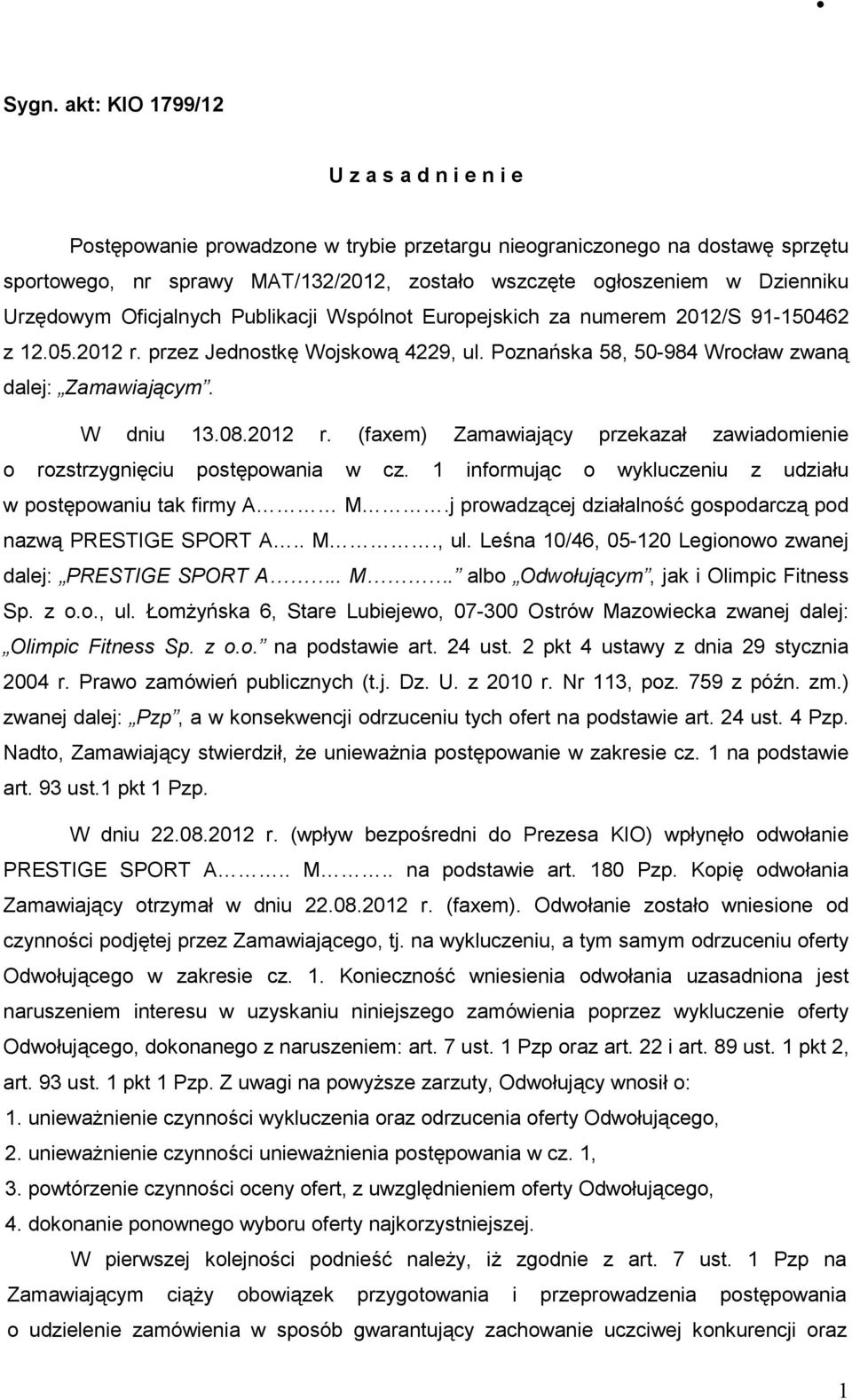 W dniu 13.08.2012 r. (faxem) Zamawiający przekazał zawiadomienie o rozstrzygnięciu postępowania w cz. 1 informując o wykluczeniu z udziału w postępowaniu tak firmy A M.