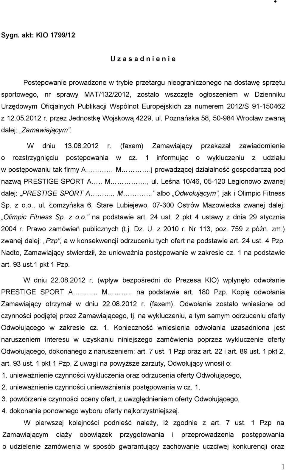 W dniu 13.08.2012 r. (faxem) Zamawiający przekazał zawiadomienie o rozstrzygnięciu postępowania w cz. 1 informując o wykluczeniu z udziału w postępowaniu tak firmy A M.