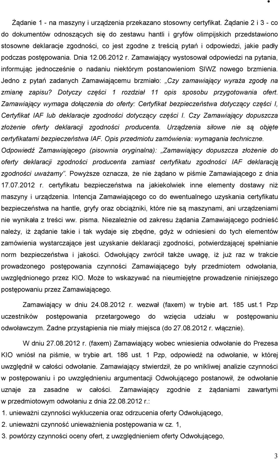 postępowania. Dnia 12.06.2012 r. Zamawiający wystosował odpowiedzi na pytania, informując jednocześnie o nadaniu niektórym postanowieniom SIWZ nowego brzmienia.