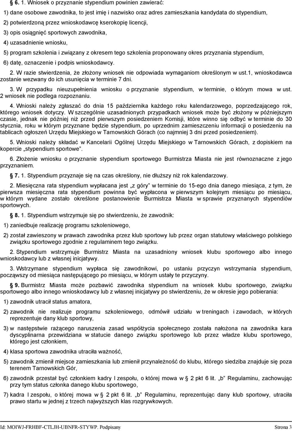 oznaczenie i podpis wnioskodawcy. 2. W razie stwierdzenia, że złożony wniosek nie odpowiada wymaganiom określonym w ust.1, wnioskodawca zostanie wezwany do ich usunięcia w terminie 7 dni. 3.